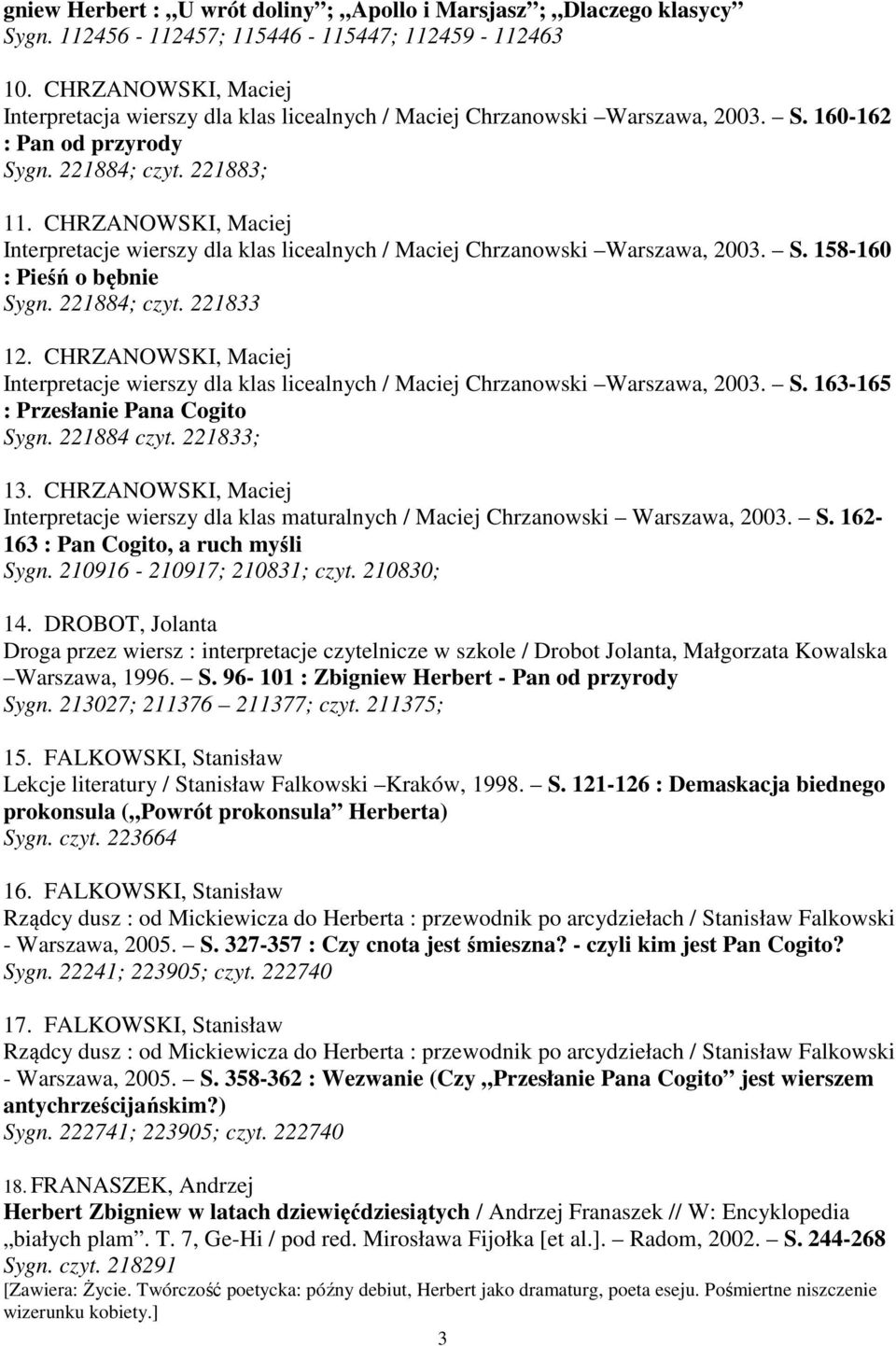 CHRZANOWSKI, Maciej Interpretacje wierszy dla klas licealnych / Maciej Chrzanowski Warszawa, 2003. S. 158-160 : Pieśń o bębnie Sygn. 221884; czyt. 221833 12.