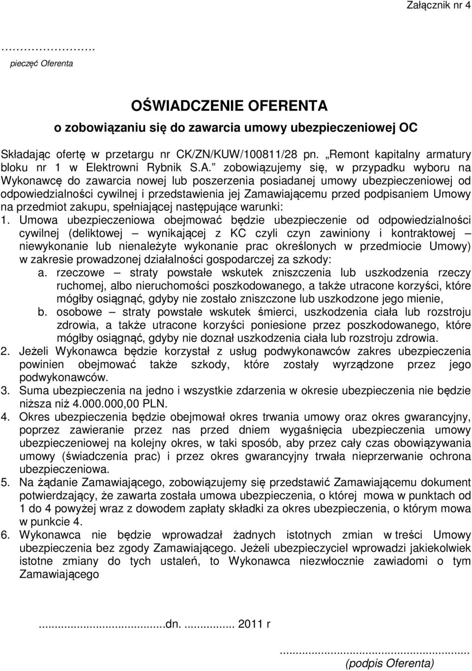 zobowiązujemy się, w przypadku wyboru na Wykonawcę do zawarcia nowej lub poszerzenia posiadanej umowy ubezpieczeniowej od odpowiedzialności cywilnej i przedstawienia jej Zamawiającemu przed