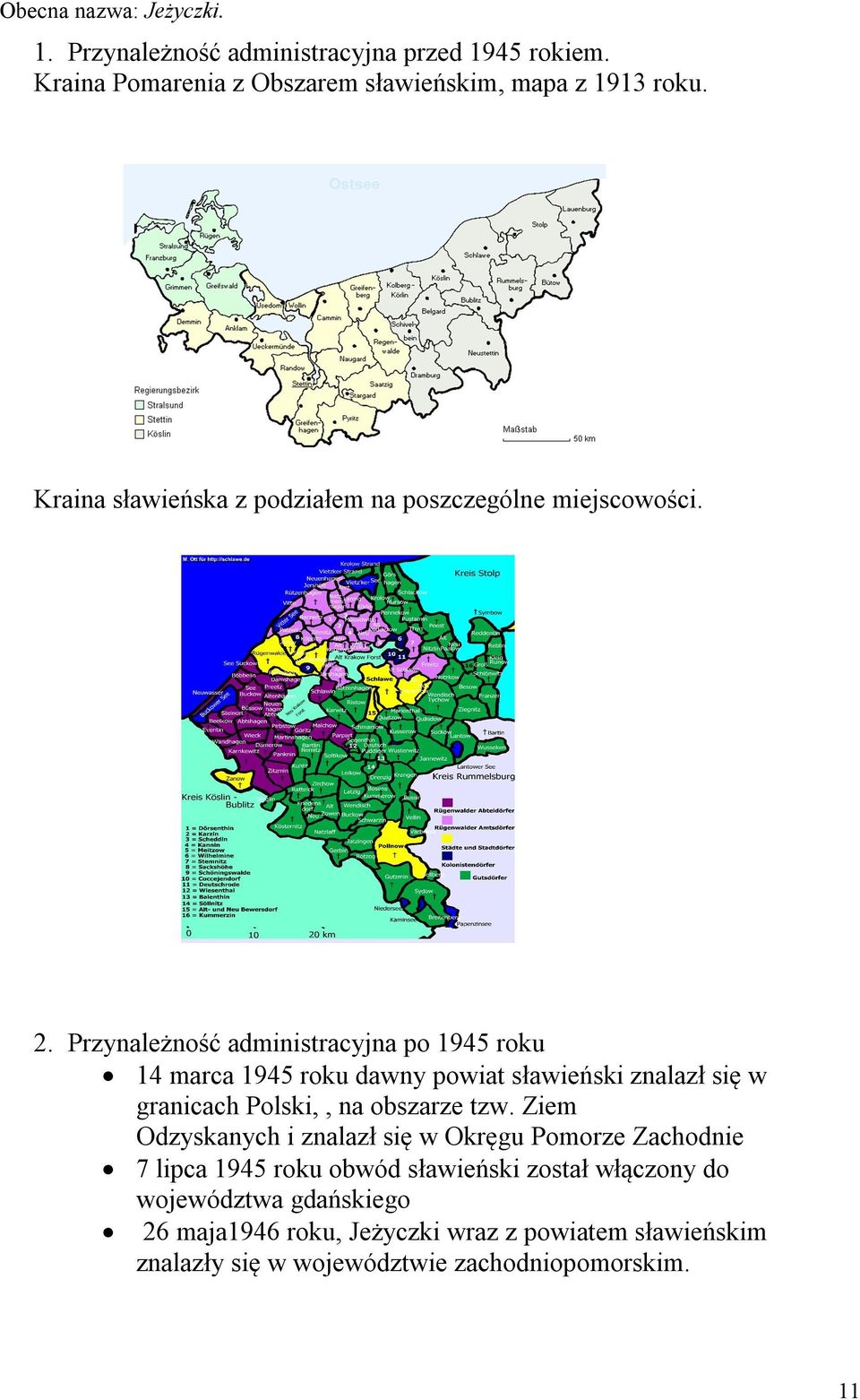 Przynależność administracyjna po 1945 roku 14 marca 1945 roku dawny powiat sławieński znalazł się w granicach Polski,, na obszarze tzw.