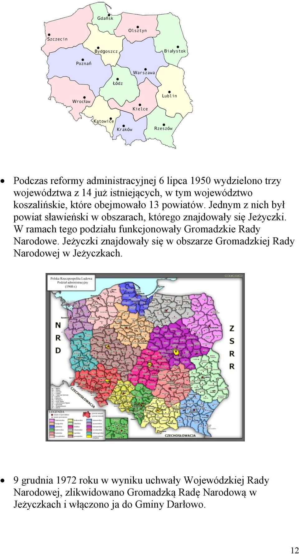 W ramach tego podziału funkcjonowały Gromadzkie Rady Narodowe.