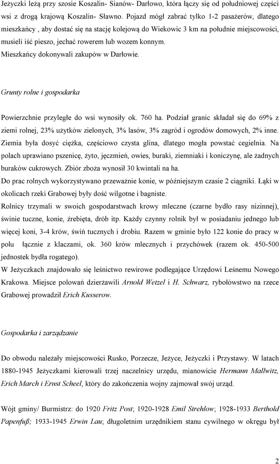 Mieszkańcy dokonywali zakupów w Darłowie. Grunty rolne i gospodarka Powierzchnie przyległe do wsi wynosiły ok. 760 ha.