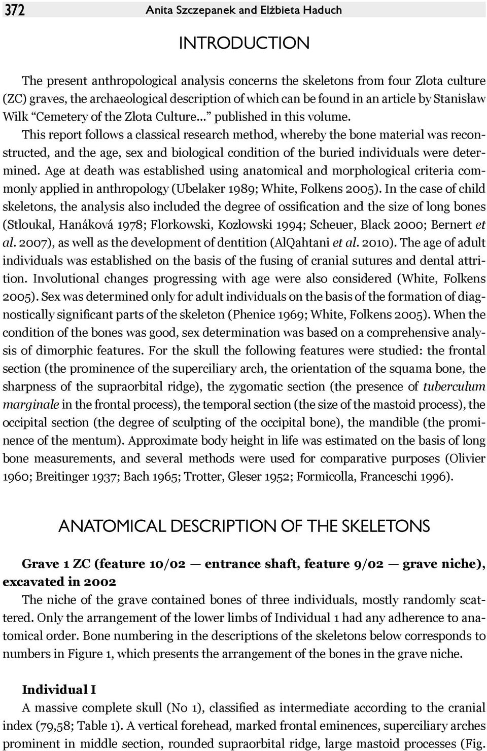 This report follows a classical research method, whereby the bone material was reconstructed, and the age, sex and biological condition of the buried individuals were determined.