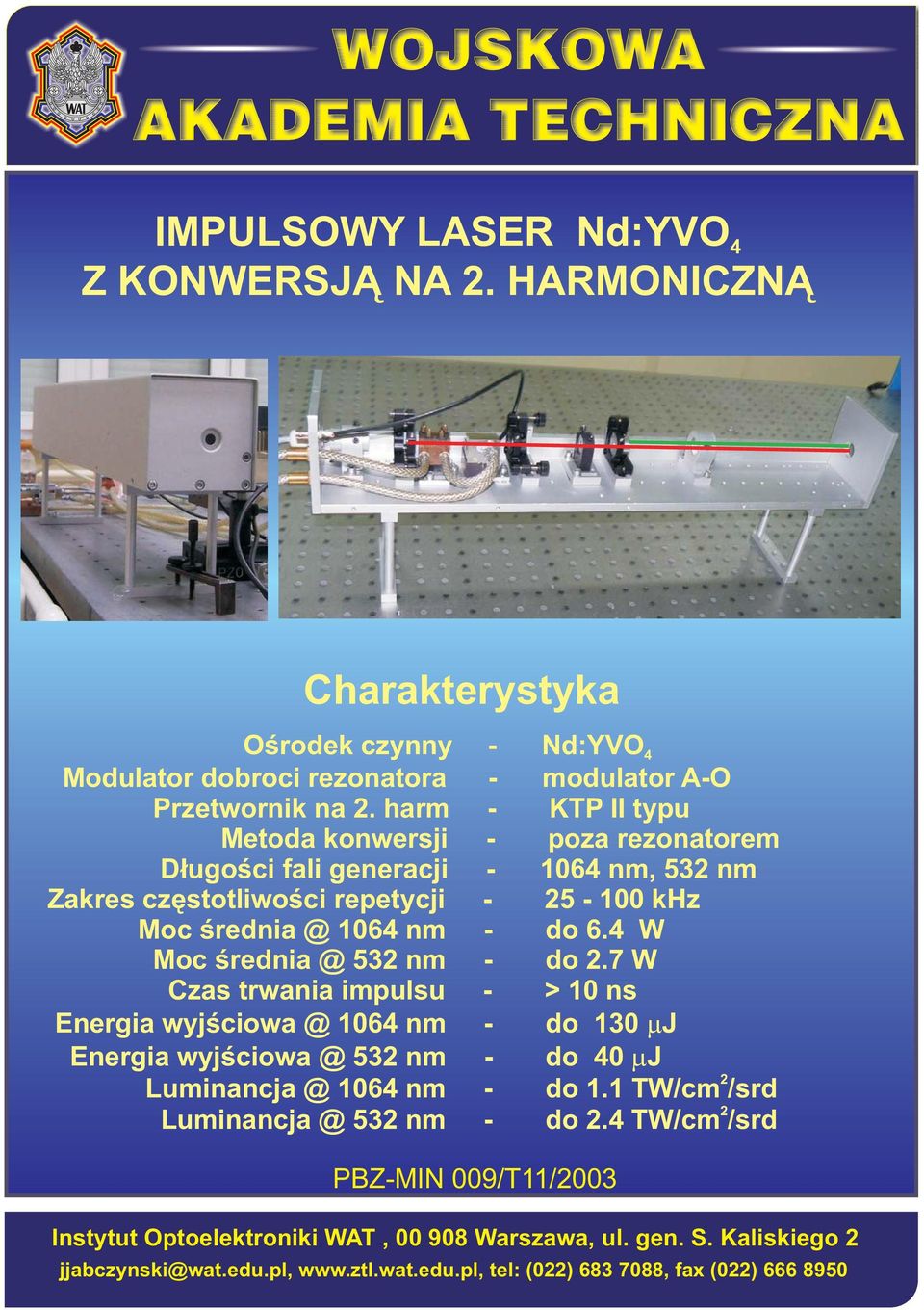 Energia wyjœciowa @ 532 nm Luminancja @ 1064 nm Luminancja @ 532 nm - Nd:YVO4 modulator A-O KTP II typu poza rezonatorem 1064 nm, 532 nm 25-100 khz do 6.4 W do 2.