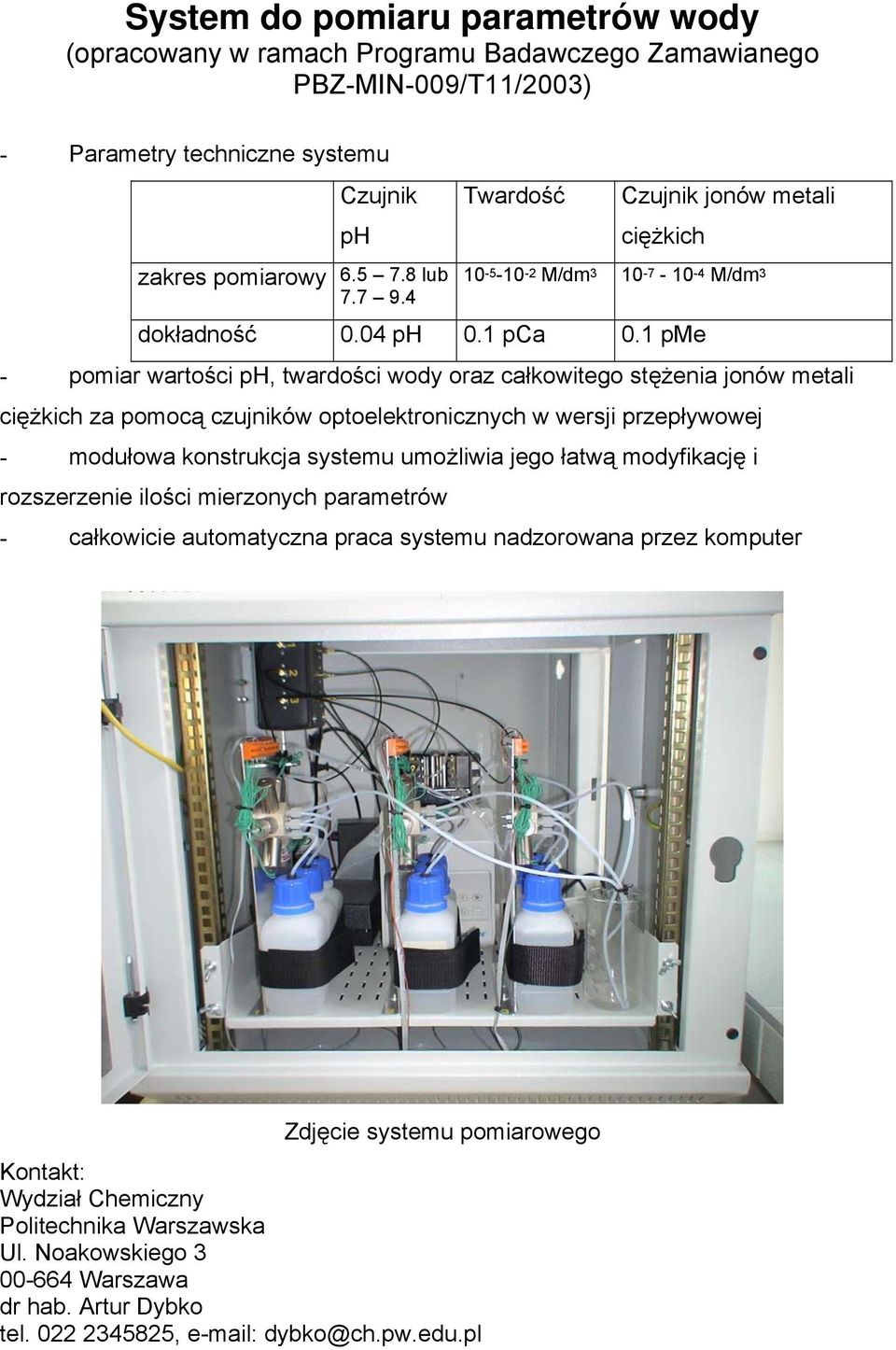 1 pme - pomiar wartości ph, twardości wody oraz całkowitego stężenia jonów metali ciężkich za pomocą czujników optoelektronicznych w wersji przepływowej - modułowa konstrukcja systemu umożliwia jego