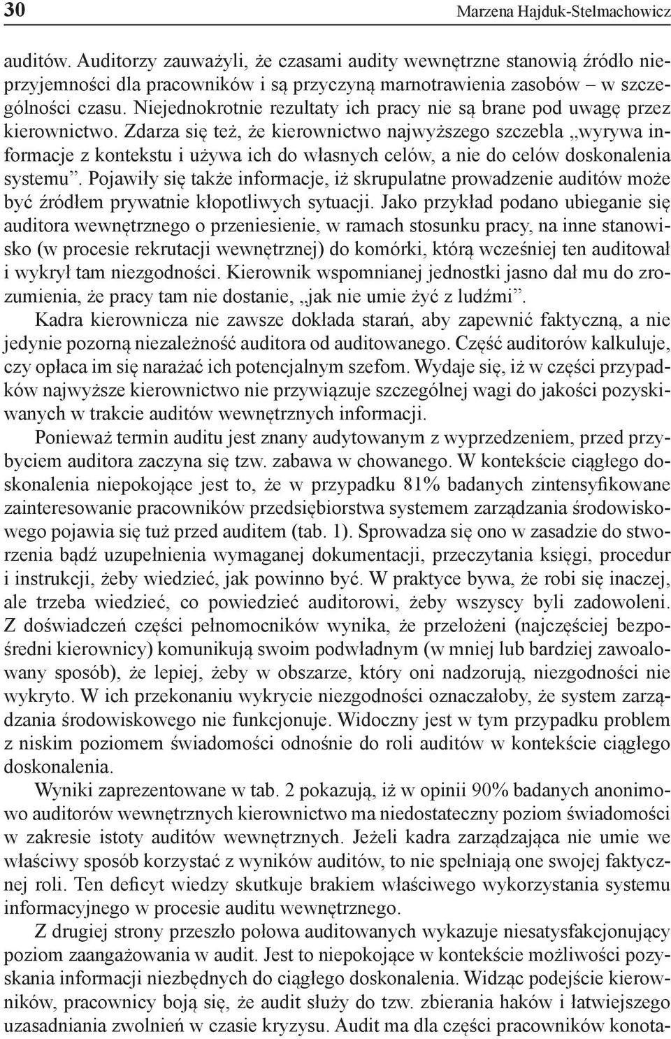 Zdarza się też, że kierownictwo najwyższego szczebla wyrywa informacje z kontekstu i używa ich do własnych celów, a nie do celów doskonalenia systemu.