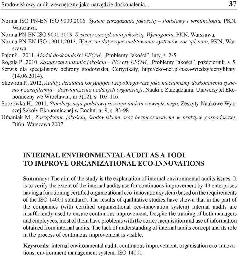 , 2011, Model doskonałości EFQM, Problemy Jakości, luty, s. 2-5. Rogala P., 2010, Zasady zarządzania jakością ISO czy EFQM, Problemy Jakości, październik, s. 5.