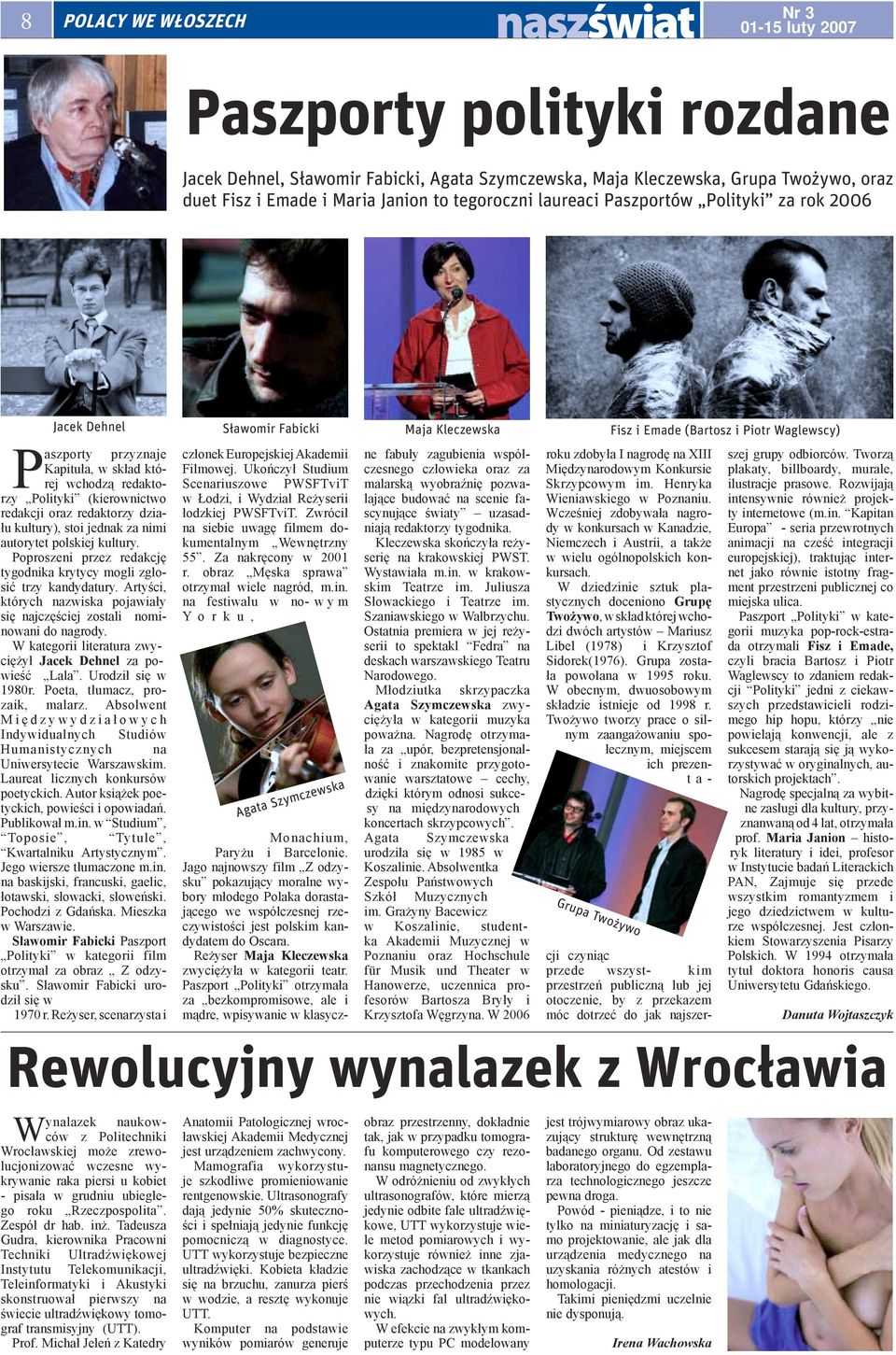 Polityki (kierownictwo redakcji oraz redaktorzy działu kultury), stoi jednak za nimi autorytet polskiej kultury. Poproszeni przez redakcję tygodnika krytycy mogli zgłosić trzy kandydatury.