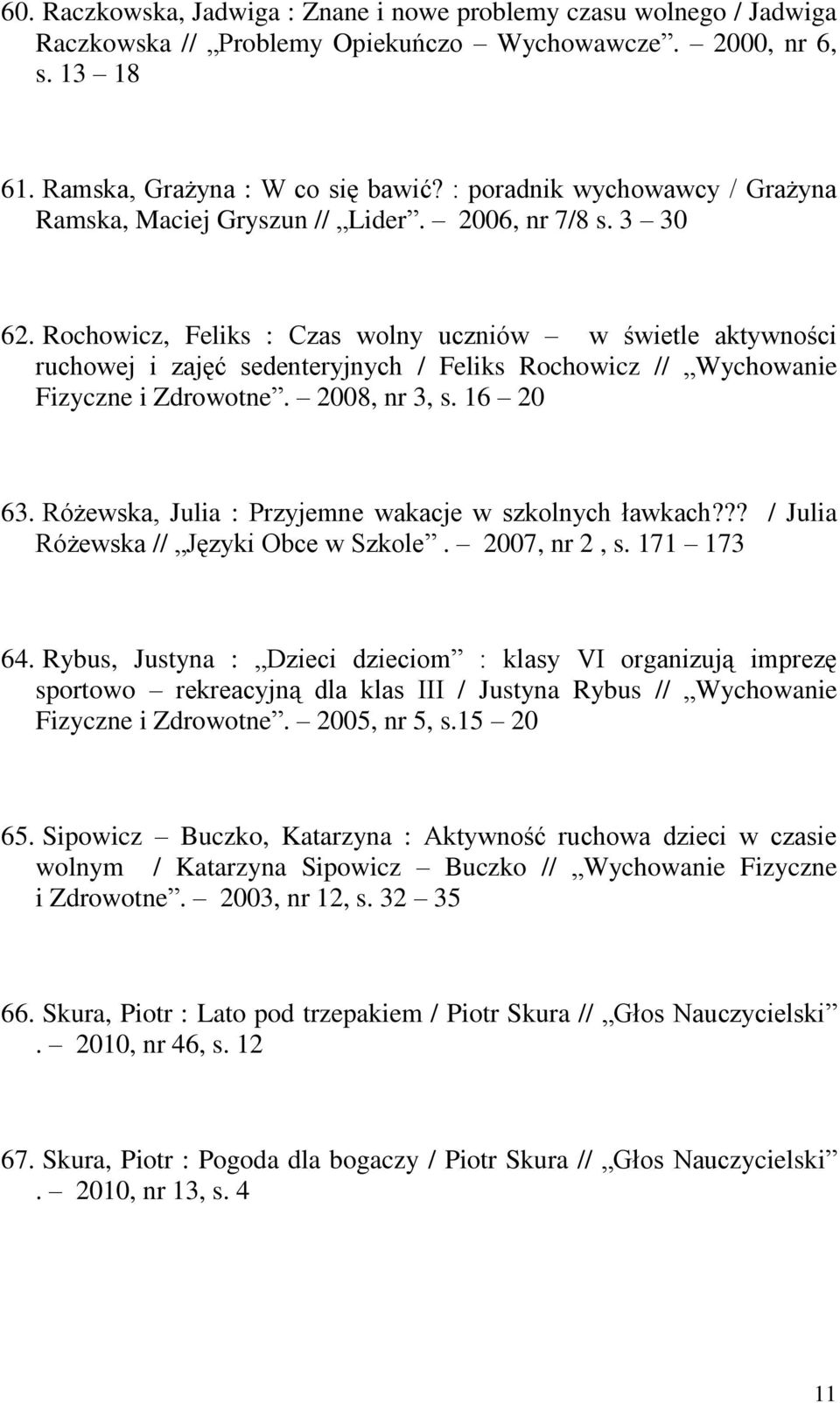 Rochowicz, Feliks : Czas wolny uczniów w świetle aktywności ruchowej i zajęć sedenteryjnych / Feliks Rochowicz // Wychowanie Fizyczne i Zdrowotne. 2008, nr 3, s. 16 20 63.