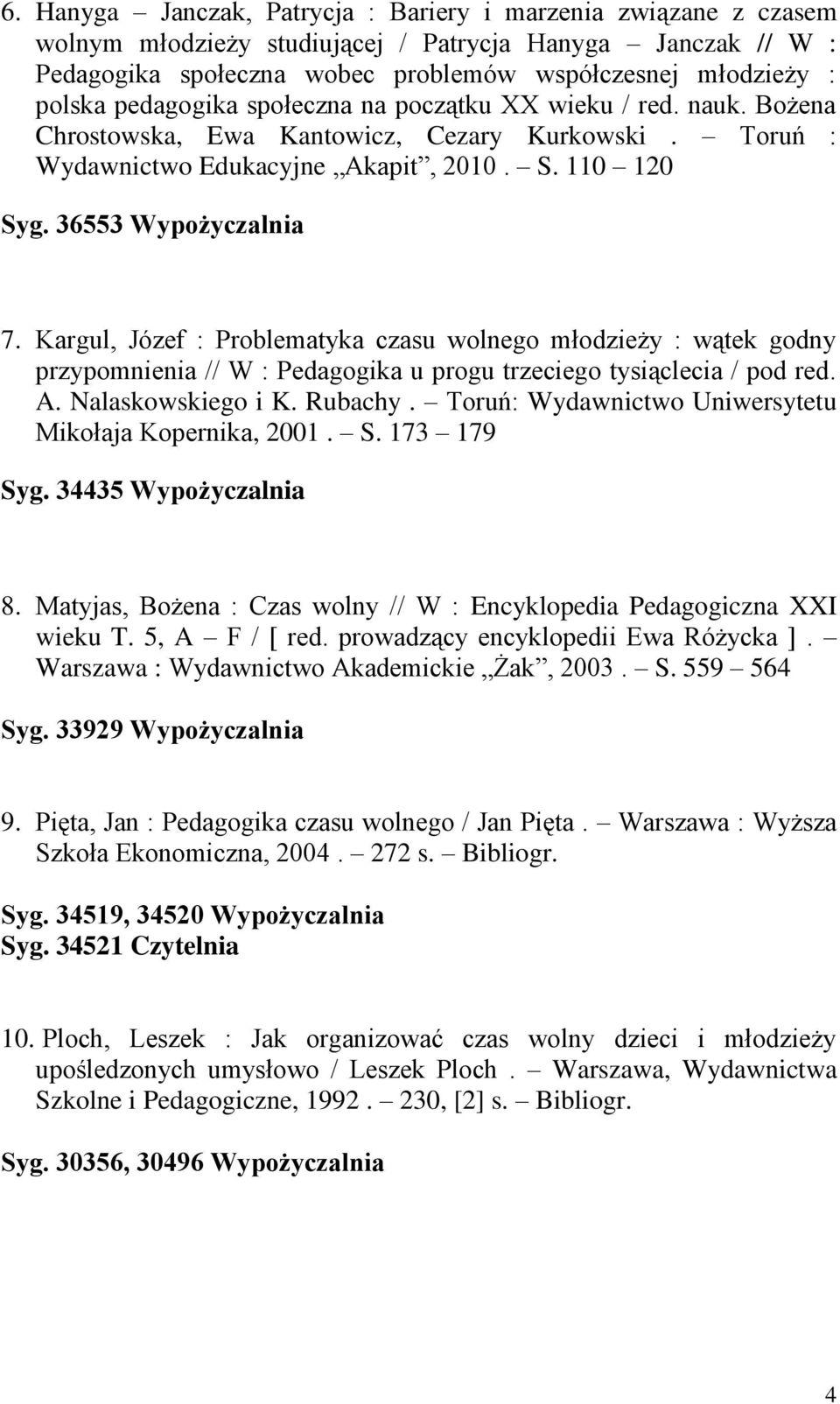 Kargul, Józef : Problematyka czasu wolnego młodzieży : wątek godny przypomnienia // W : Pedagogika u progu trzeciego tysiąclecia / pod red. A. Nalaskowskiego i K. Rubachy.