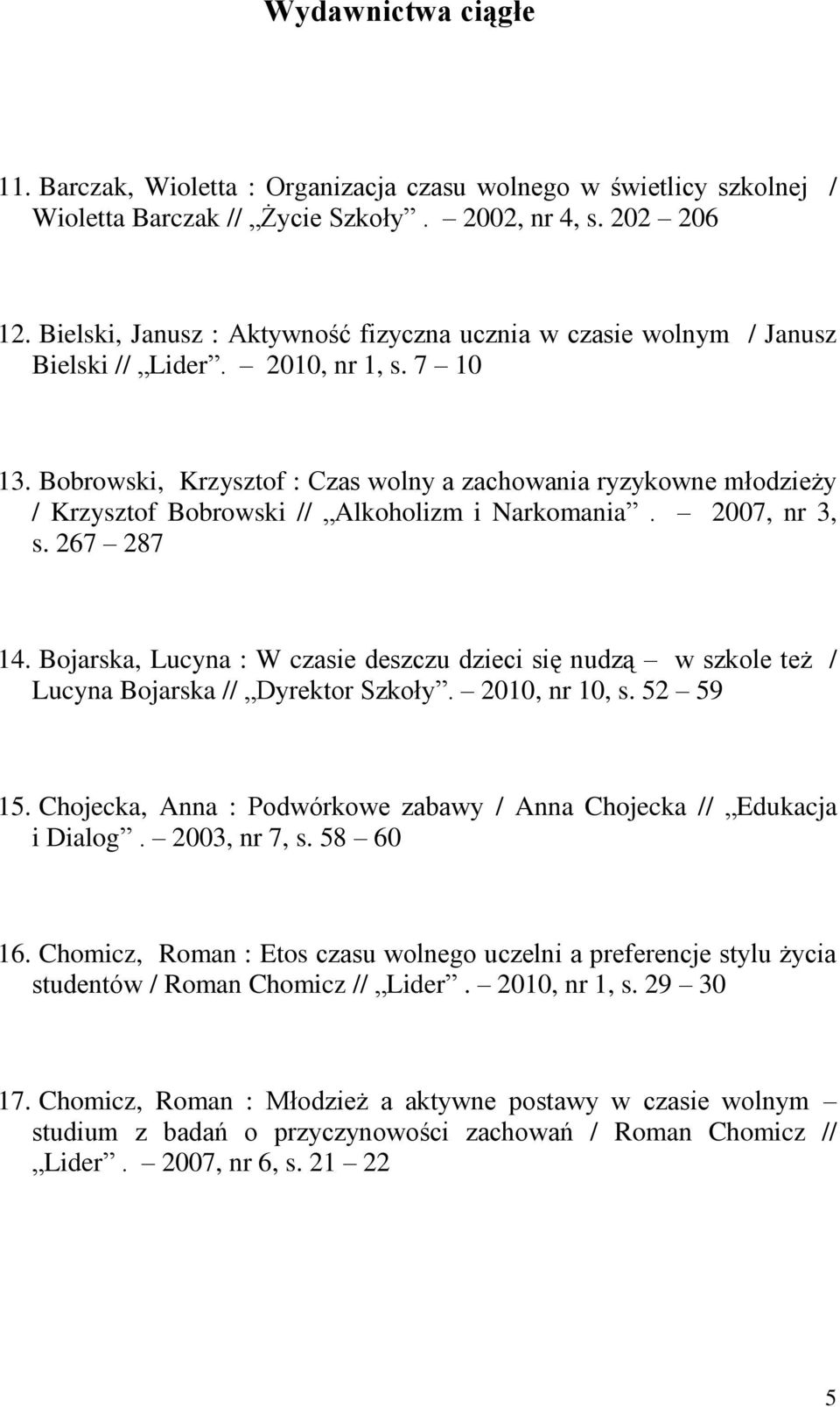 Bobrowski, Krzysztof : Czas wolny a zachowania ryzykowne młodzieży / Krzysztof Bobrowski // Alkoholizm i Narkomania. 2007, nr 3, s. 267 287 14.