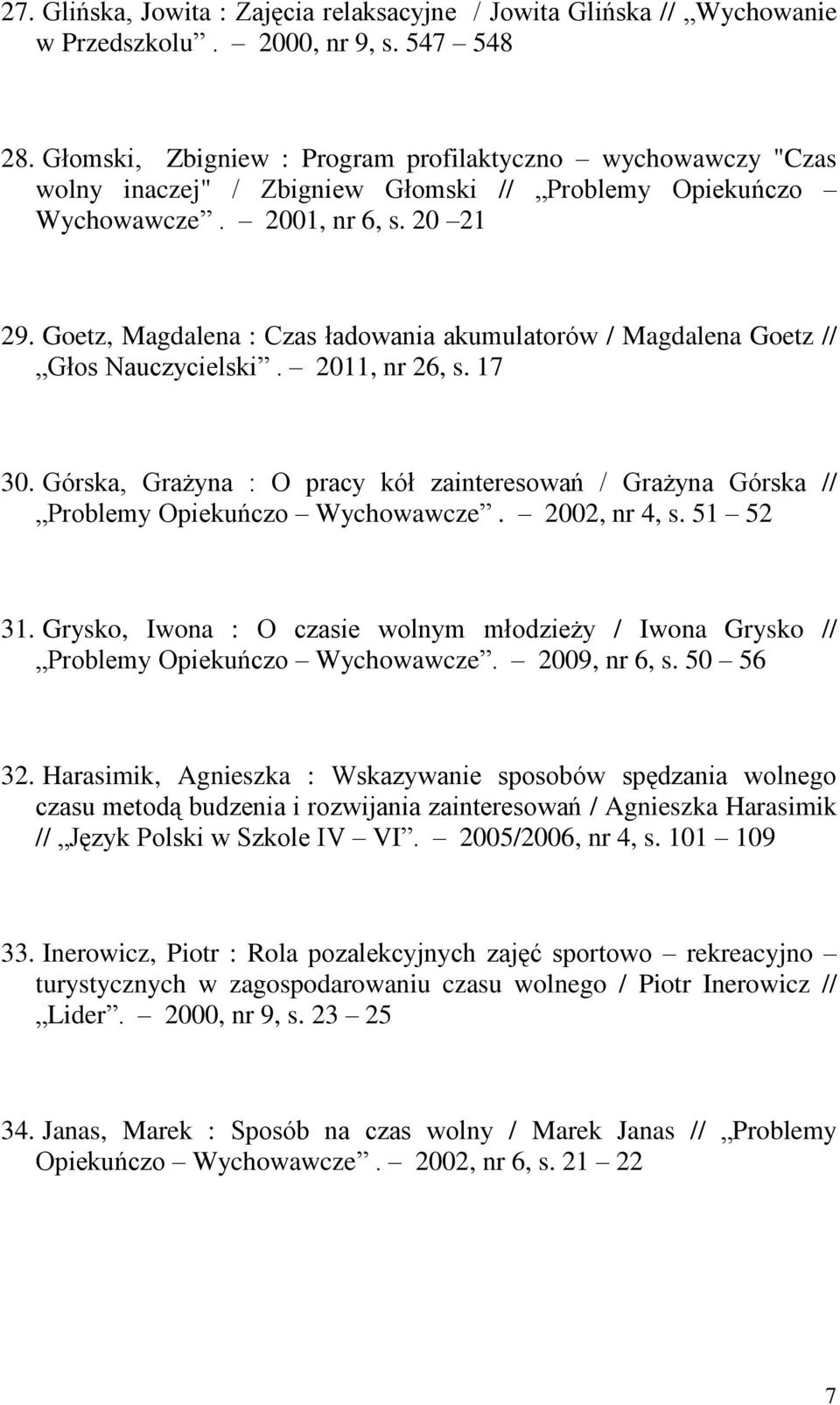 Goetz, Magdalena : Czas ładowania akumulatorów / Magdalena Goetz // Głos Nauczycielski. 2011, nr 26, s. 17 30.