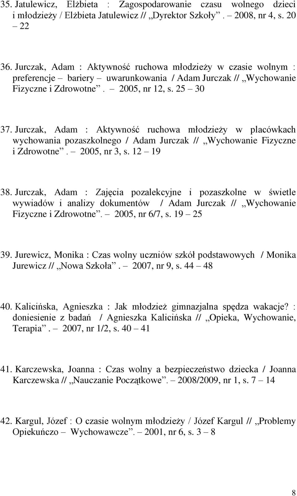 Jurczak, Adam : Aktywność ruchowa młodzieży w placówkach wychowania pozaszkolnego / Adam Jurczak // Wychowanie Fizyczne i Zdrowotne. 2005, nr 3, s. 12 19 38.