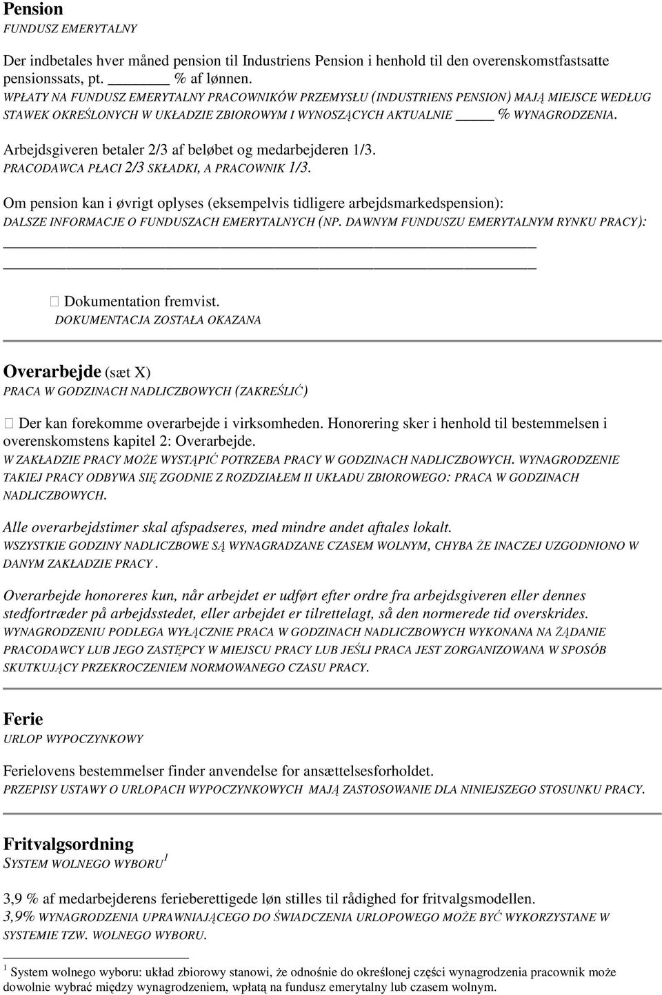 Arbejdsgiveren betaler 2/3 af beløbet og medarbejderen 1/3. PRACODAWCA PŁACI 2/3 SKŁADKI, A PRACOWNIK 1/3.