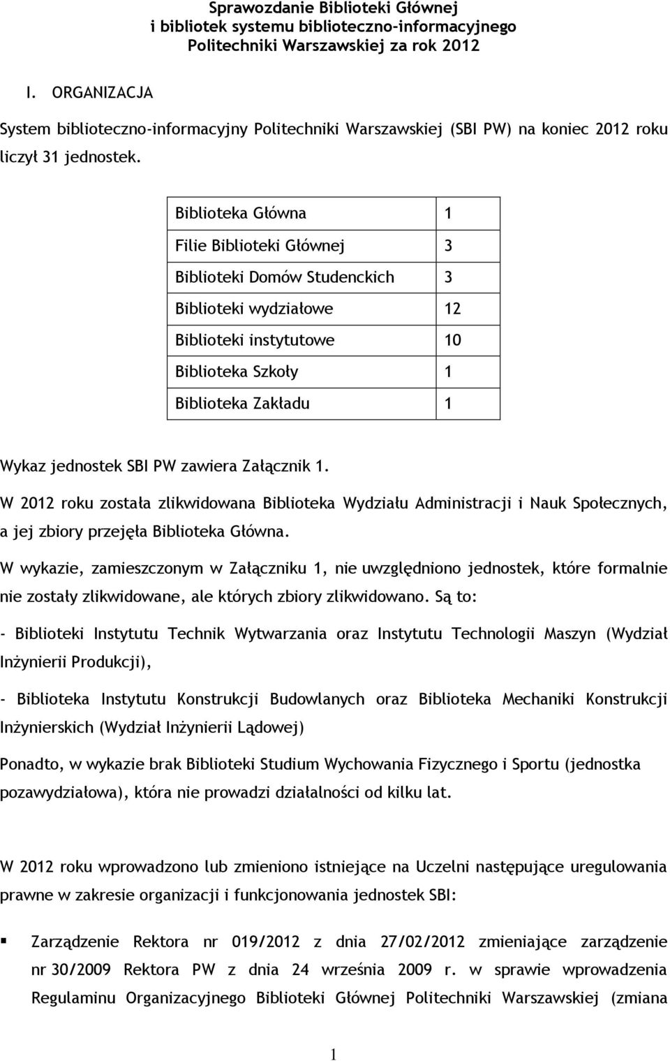 Biblioteka Główna 1 Filie Biblioteki Głównej 3 Biblioteki Domów Studenckich 3 Biblioteki wydziałowe 12 Biblioteki instytutowe 10 Biblioteka Szkoły 1 Biblioteka Zakładu 1 Wykaz jednostek SBI PW