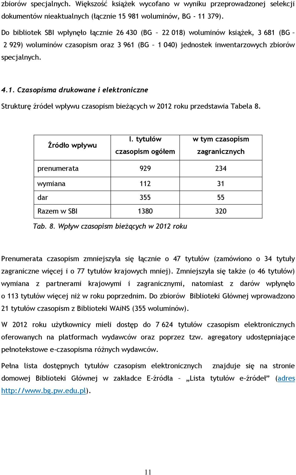 Źródło wpływu l. tytułów czasopism ogółem w tym czasopism zagranicznych prenumerata 929 234 wymiana 112 31 dar 355 55 Razem w SBI 1380 320 Tab. 8.