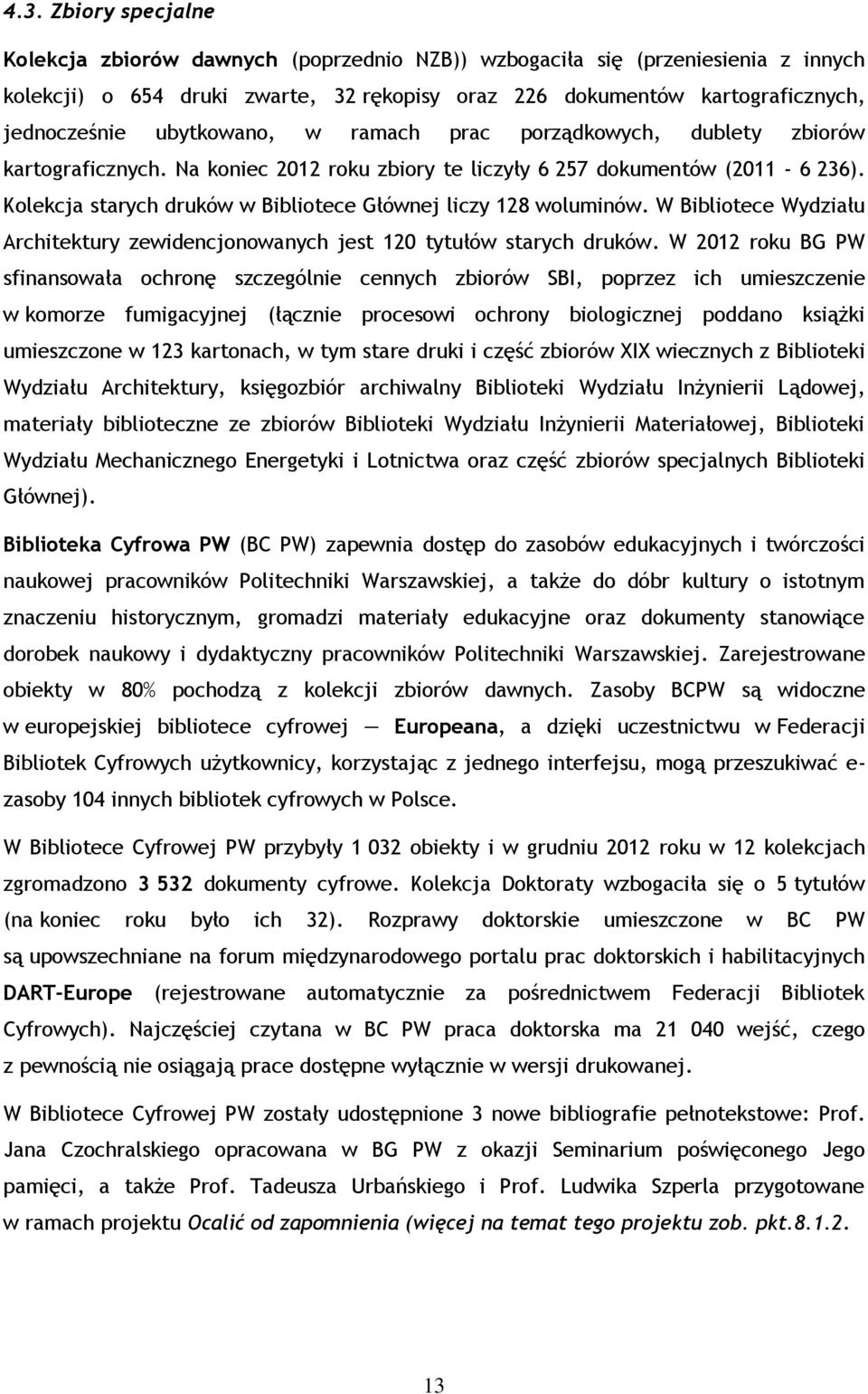 Kolekcja starych druków w Bibliotece Głównej liczy 128 woluminów. W Bibliotece Wydziału Architektury zewidencjonowanych jest 120 tytułów starych druków.