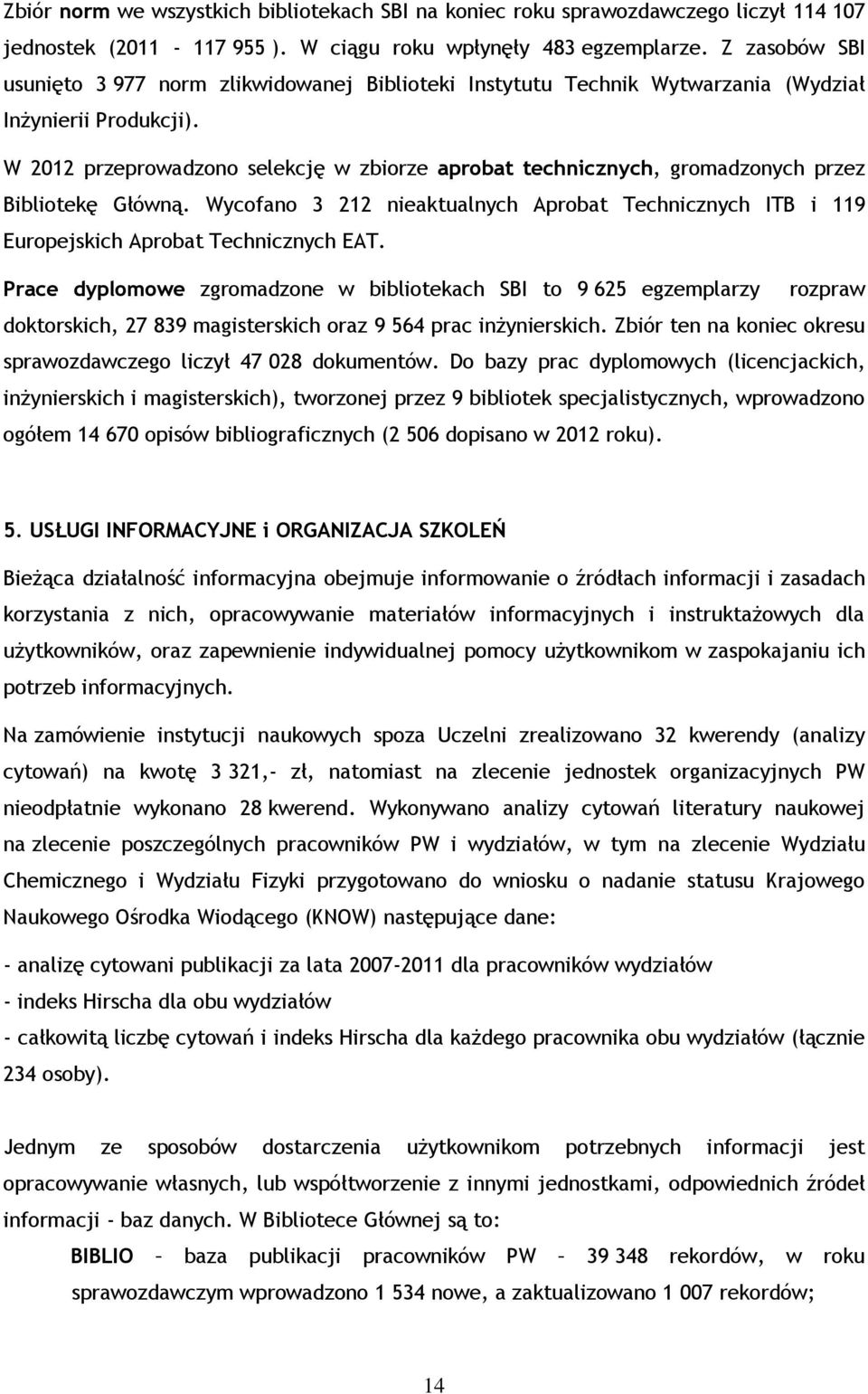 W 2012 przeprowadzono selekcję w zbiorze aprobat technicznych, gromadzonych przez Bibliotekę Główną. Wycofano 3 212 nieaktualnych Aprobat Technicznych ITB i 119 Europejskich Aprobat Technicznych EAT.