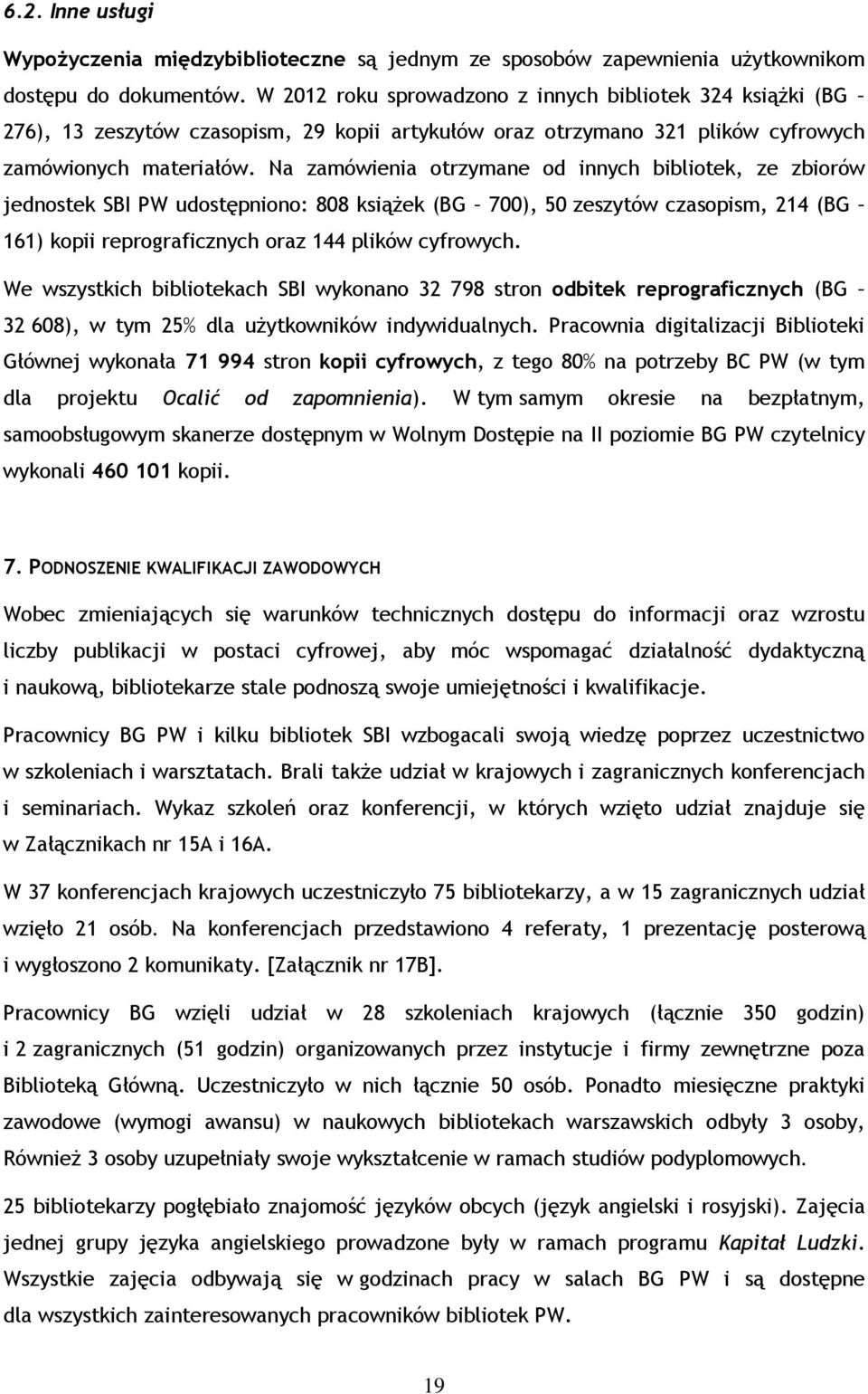 Na zamówienia otrzymane od innych bibliotek, ze zbiorów jednostek SBI PW udostępniono: 808 książek (BG 700), 50 zeszytów czasopism, 214 (BG 161) kopii reprograficznych oraz 144 plików cyfrowych.