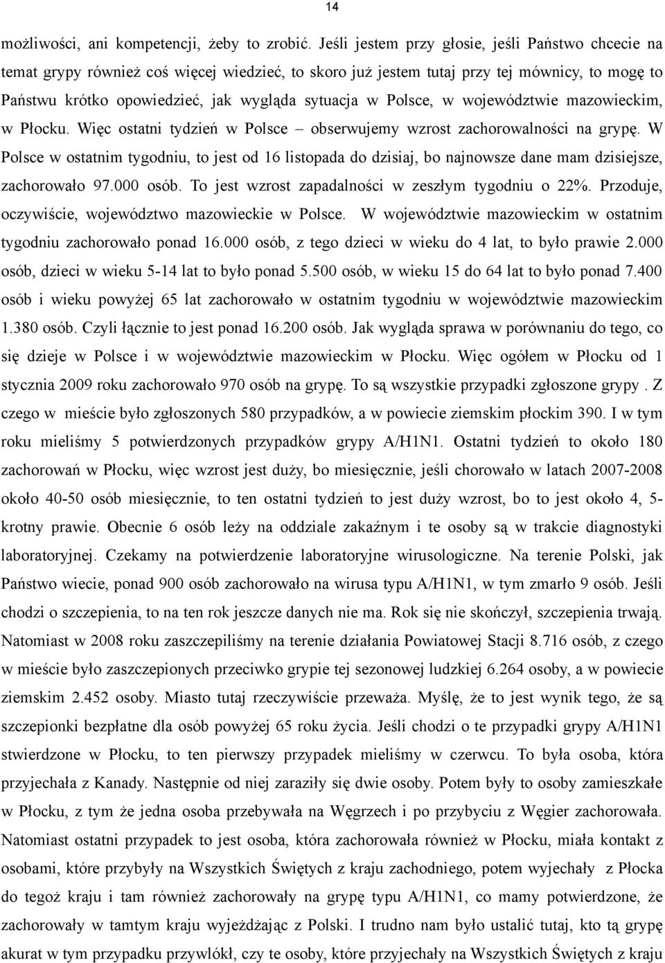 Polsce, w województwie mazowieckim, w Płocku. Więc ostatni tydzień w Polsce obserwujemy wzrost zachorowalności na grypę.