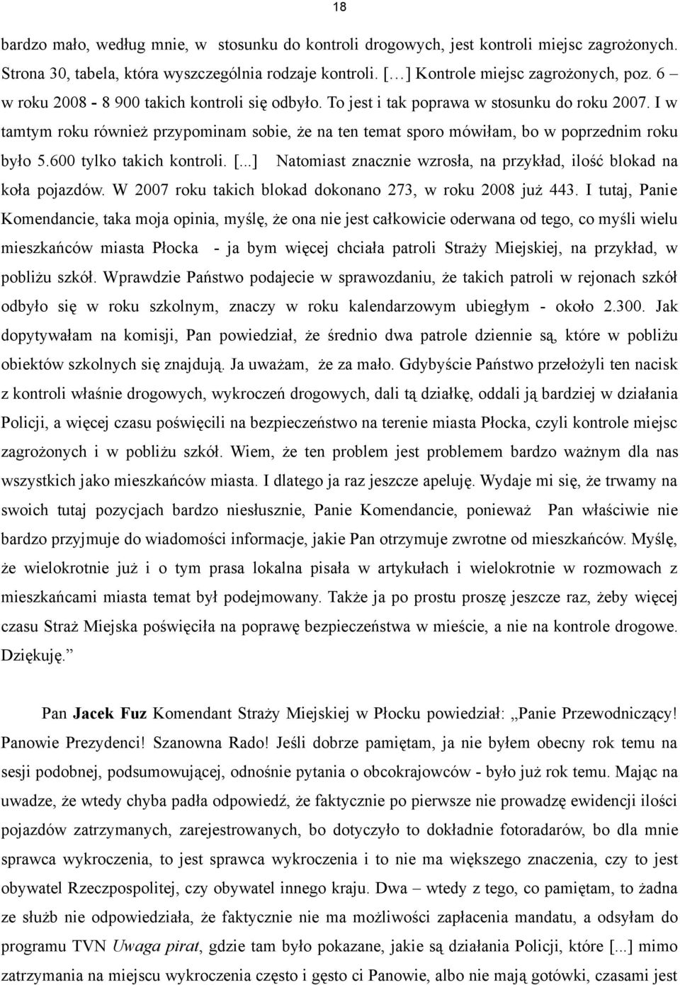 600 tylko takich kontroli. [...] Natomiast znacznie wzrosła, na przykład, ilość blokad na koła pojazdów. W 2007 roku takich blokad dokonano 273, w roku 2008 już 443.