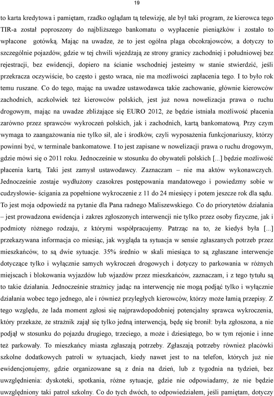 Mając na uwadze, że to jest ogólna plaga obcokrajowców, a dotyczy to szczególnie pojazdów, gdzie w tej chwili wjeżdżają ze strony granicy zachodniej i południowej bez rejestracji, bez ewidencji,