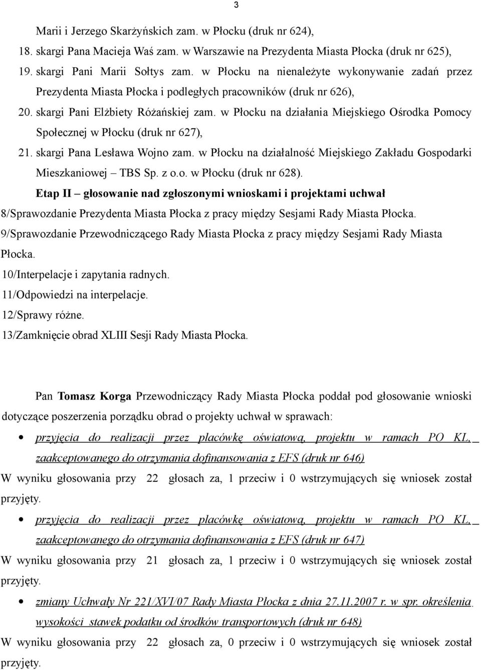 w Płocku na działania Miejskiego Ośrodka Pomocy Społecznej w Płocku (druk nr 627), 21. skargi Pana Lesława Wojno zam. w Płocku na działalność Miejskiego Zakładu Gospodarki Mieszkaniowej TBS Sp. z o.o. w Płocku (druk nr 628).