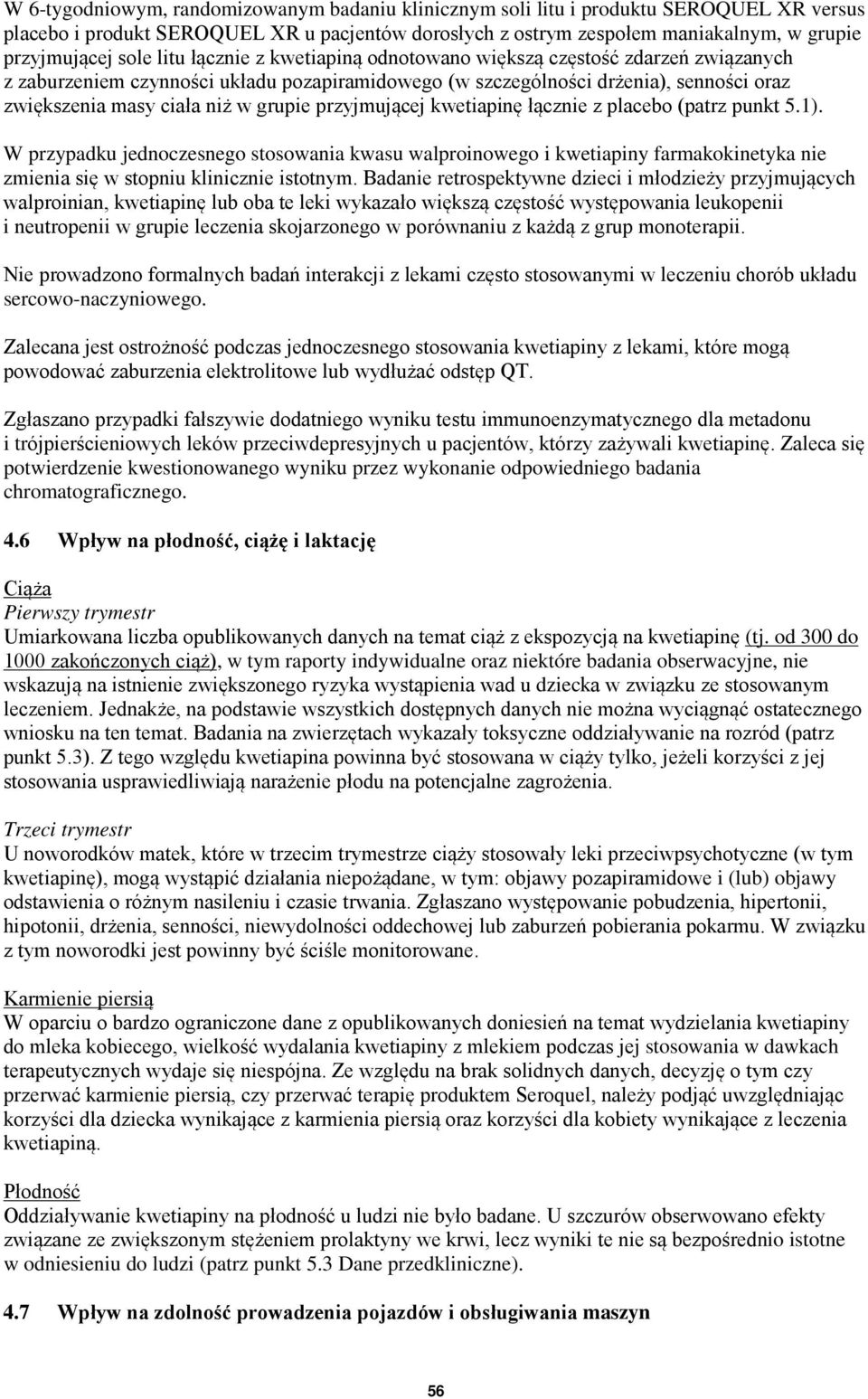 grupie przyjmującej kwetiapinę łącznie z placebo (patrz punkt 5.1). W przypadku jednoczesnego stosowania kwasu walproinowego i kwetiapiny farmakokinetyka nie zmienia się w stopniu klinicznie istotnym.