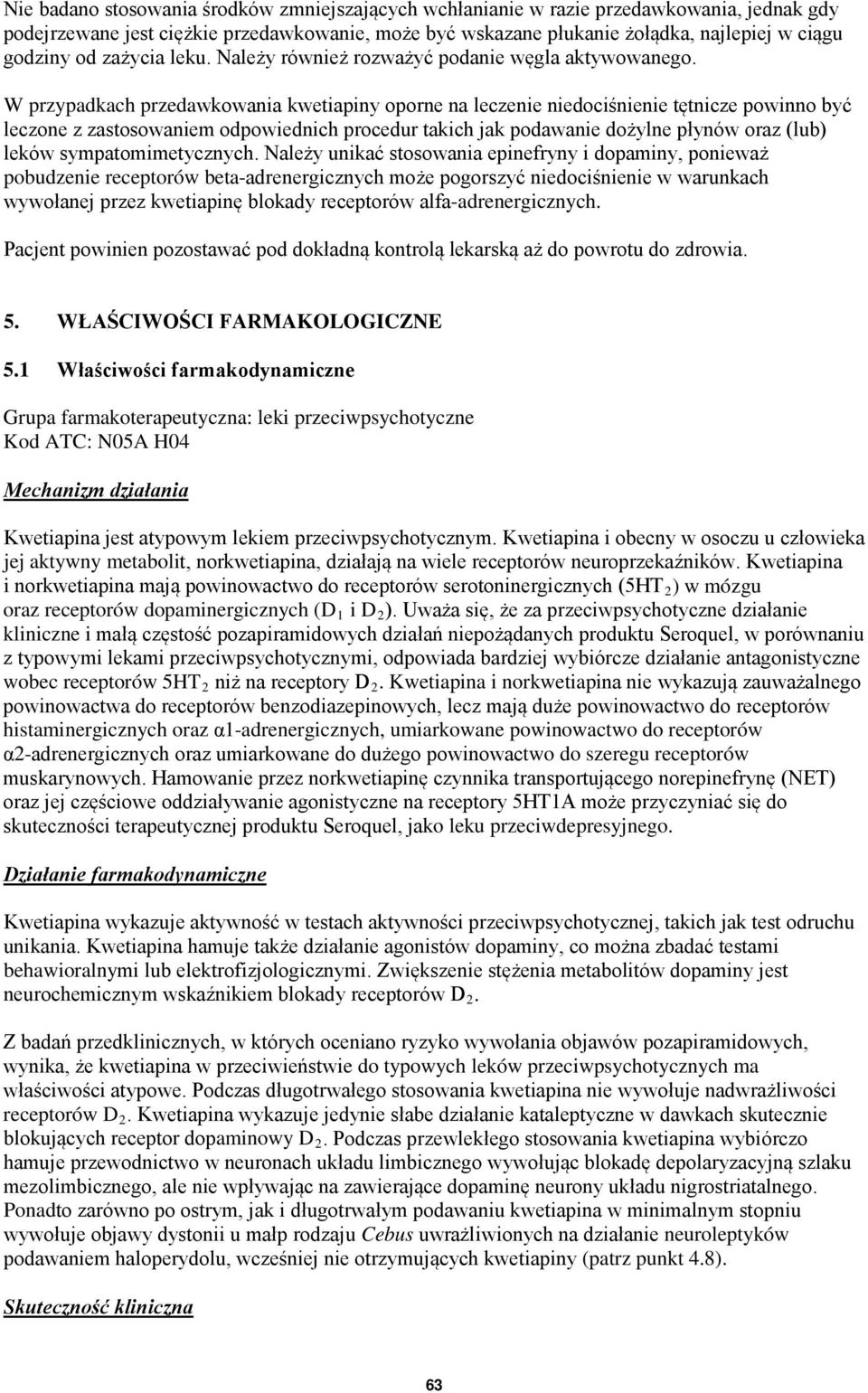 W przypadkach przedawkowania kwetiapiny oporne na leczenie niedociśnienie tętnicze powinno być leczone z zastosowaniem odpowiednich procedur takich jak podawanie dożylne płynów oraz (lub) leków