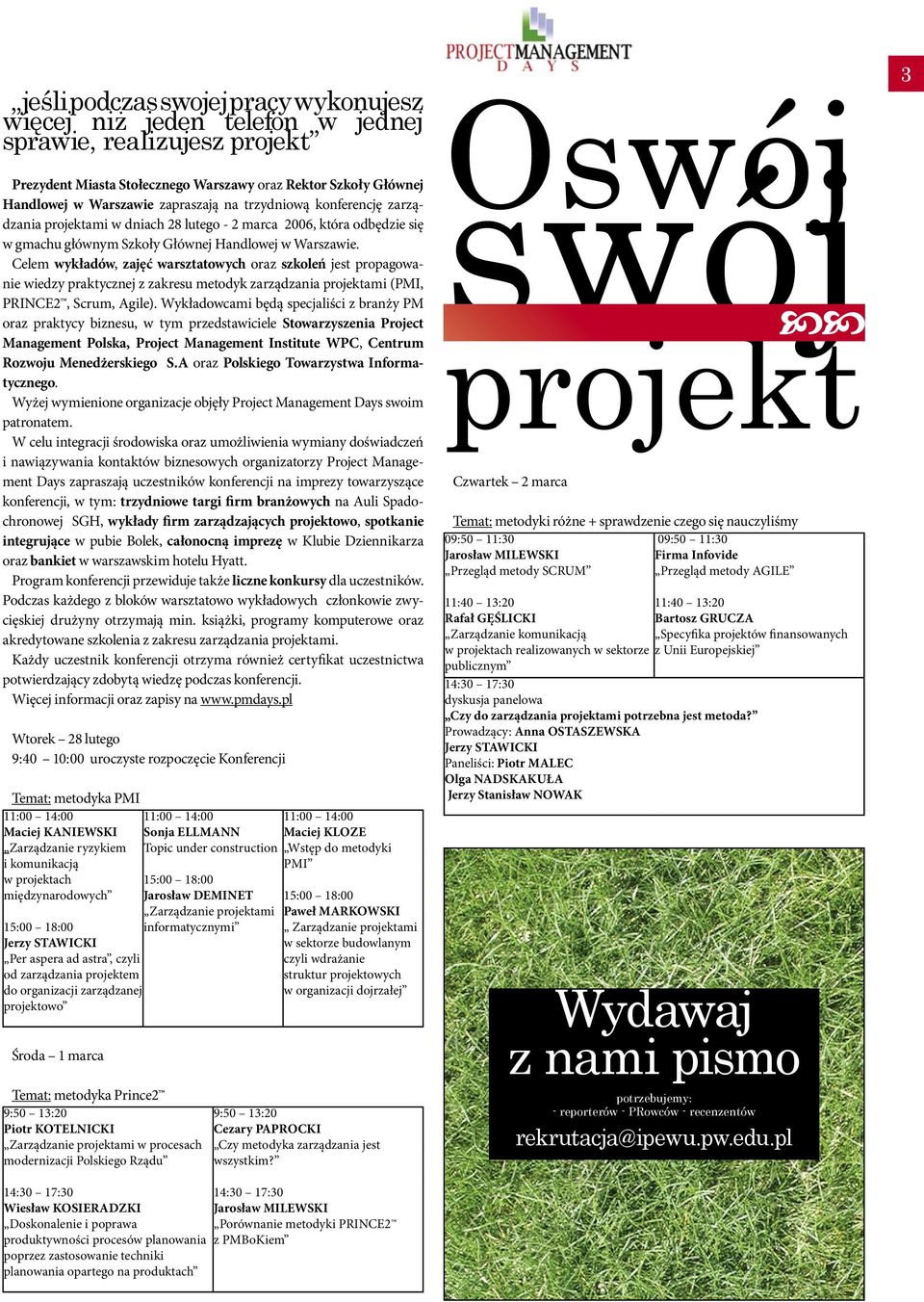 Celem wykładów, zajęć warsztatowych oraz szkoleń jest propagowanie wiedzy praktycznej z zakresu metodyk zarządzania projektami (PMI, PRINCE2, Scrum, Agile).