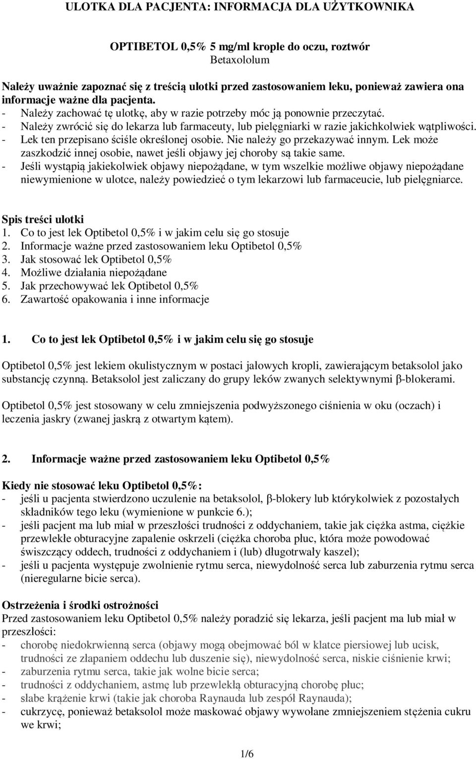 - Należy zwrócić się do lekarza lub farmaceuty, lub pielęgniarki w razie jakichkolwiek wątpliwości. - Lek ten przepisano ściśle określonej osobie. Nie należy go przekazywać innym.