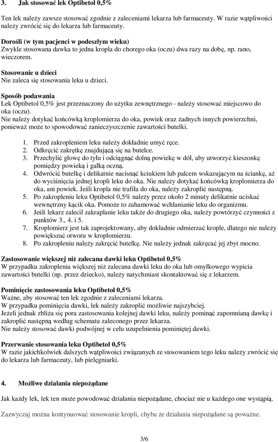 Stosowanie u dzieci Nie zaleca się stosowania leku u dzieci. Sposób podawania Lek Optibetol 0,5% jest przeznaczony do użytku zewnętrznego - należy stosować miejscowo do oka (oczu).