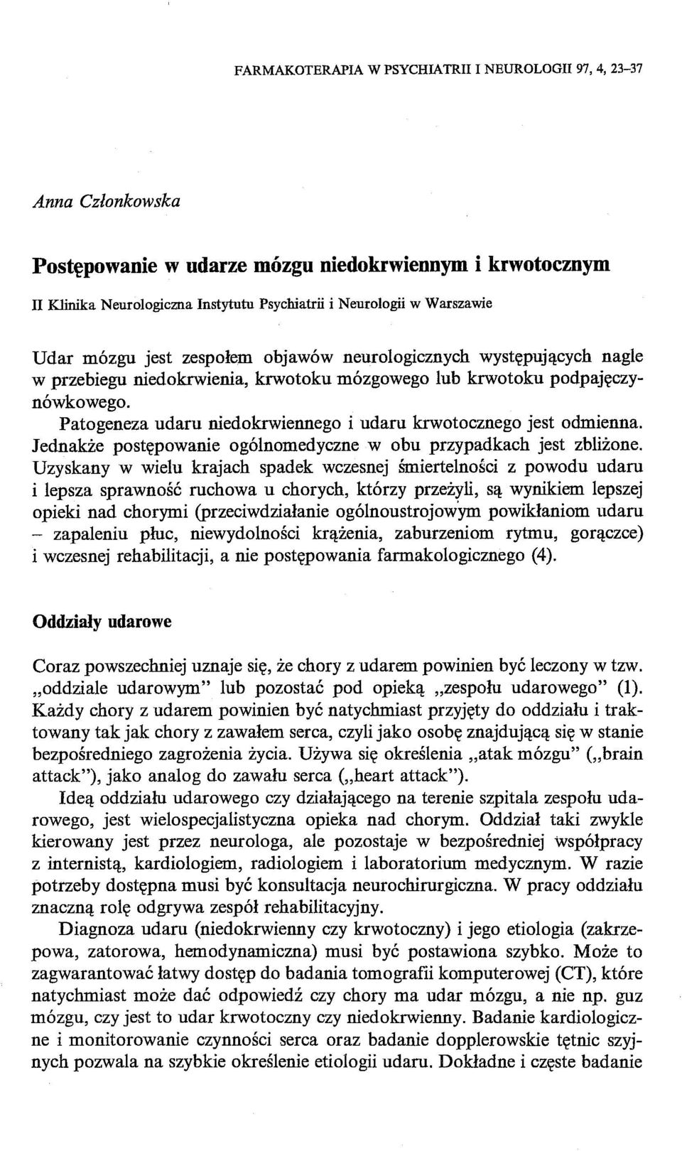 Patogeneza udaru niedokrwiennego i udaru krwotocznego jest odmienna. Jednakże postępowanie ogólnomedyczne w obu przypadkach jest zbliżone.