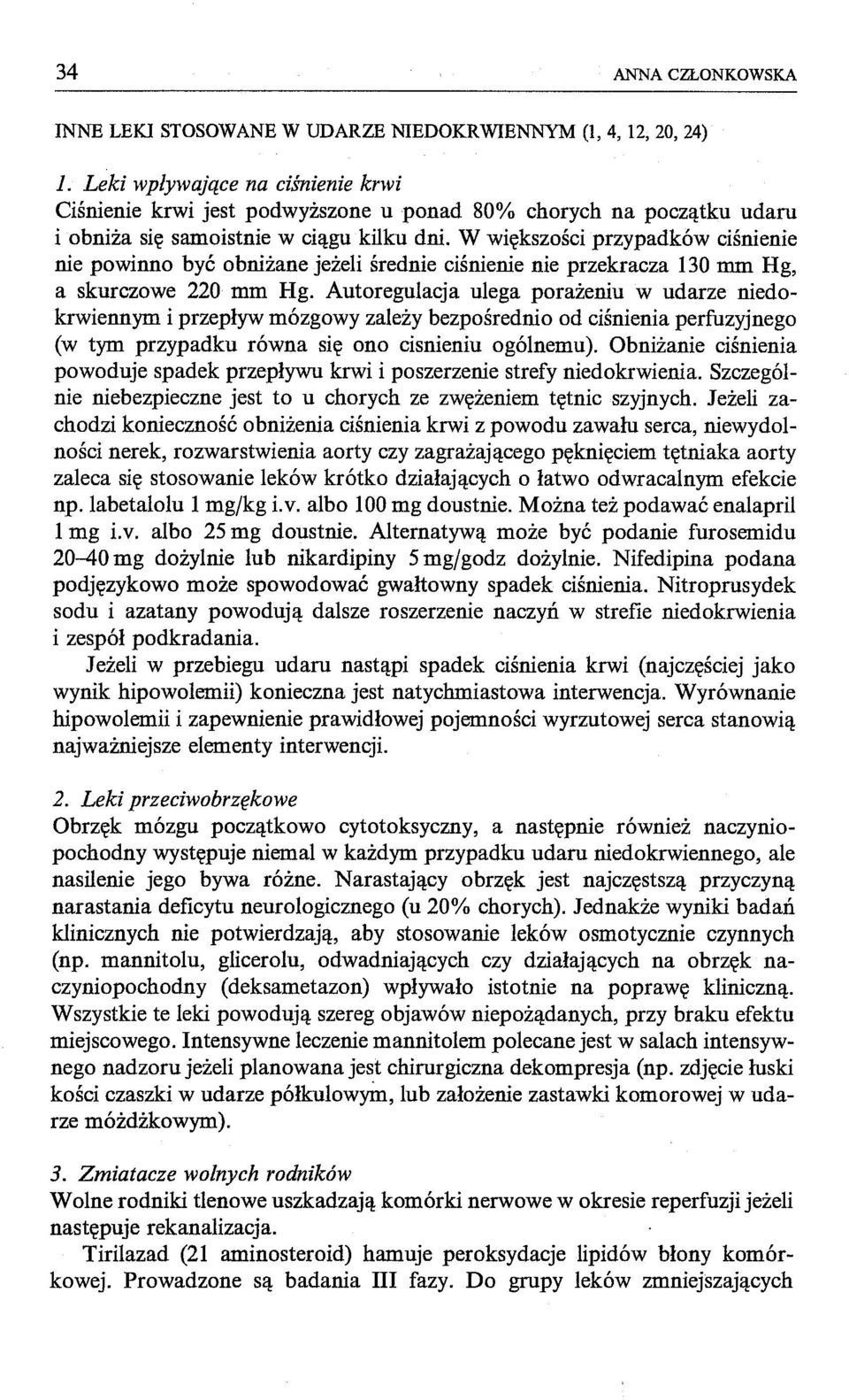 W większości przypadków ciśnienie nie powinno być obniżane jeżeli średnie ciśnienie nie przekracza 130 mm Hg, a skurczowe 220 mm Hg.