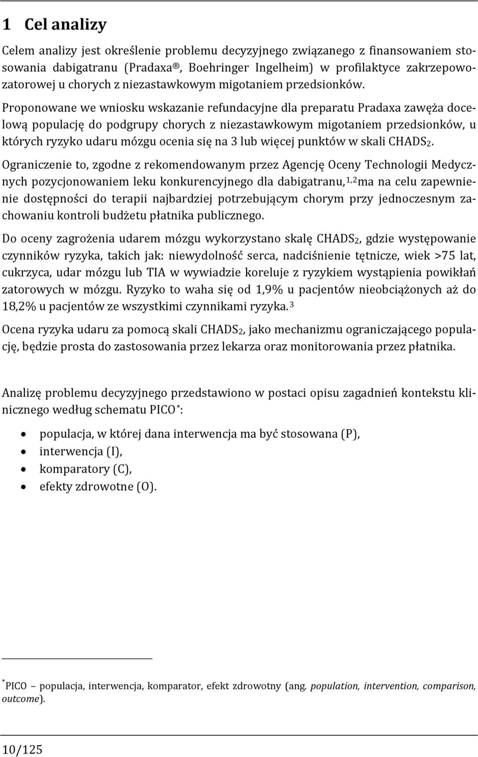 Proponowane we wniosku wskazanie refundacyjne dla preparatu Pradaxa zawęża docelową populację do podgrupy chorych z niezastawkowym migotaniem przedsionków, u których ryzyko udaru mózgu ocenia się na