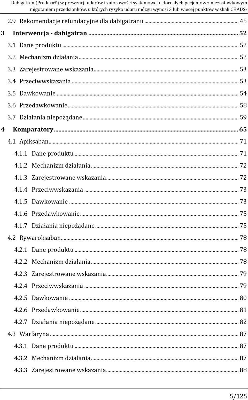 4 Przeciwwskazania... 53 3.5 Dawkowanie... 54 3.6 Przedawkowanie... 58 3.7 Działania niepożądane... 59 4 Komparatory... 65 4.1 Apiksaban... 71 4.1.1 Dane produktu... 71 4.1.2 Mechanizm działania.