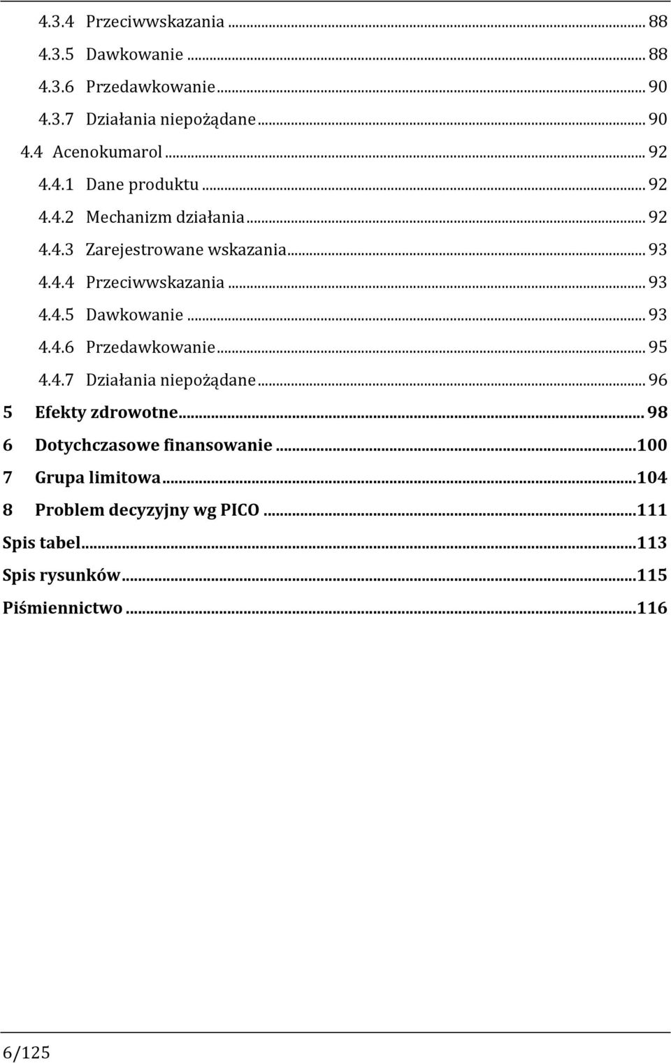 .. 93 4.4.6 Przedawkowanie... 95 4.4.7 Działania niepożądane... 96 5 Efekty zdrowotne... 98 6 Dotychczasowe finansowanie.