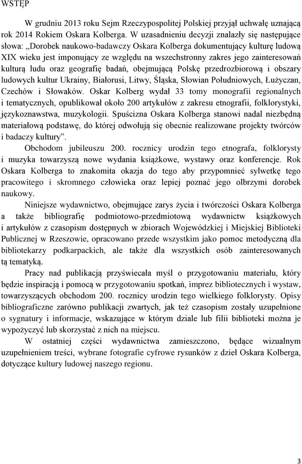 zainteresowań kulturą ludu oraz geografię badań, obejmującą Polskę przedrozbiorową i obszary ludowych kultur Ukrainy, Białorusi, Litwy, Śląska, Słowian Południowych, Łużyczan, Czechów i Słowaków.