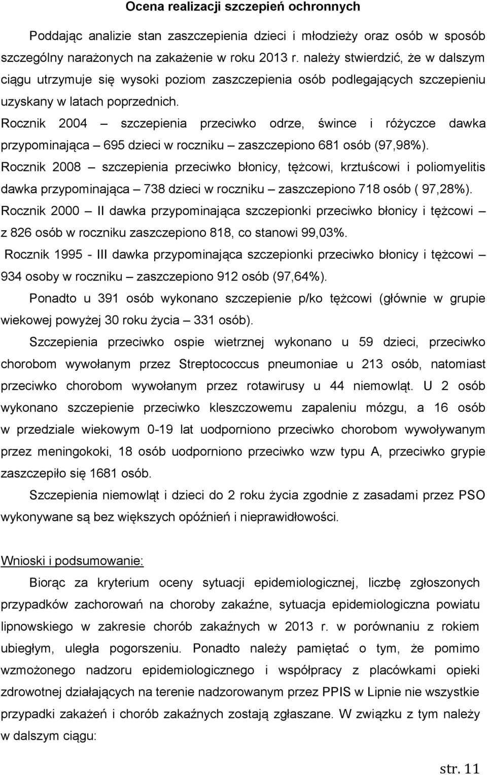 Rocznik 2004 szczepienia przeciwko odrze, śwince i różyczce dawka przypominająca 695 dzieci w roczniku zaszczepiono 681 osób (97,98%).