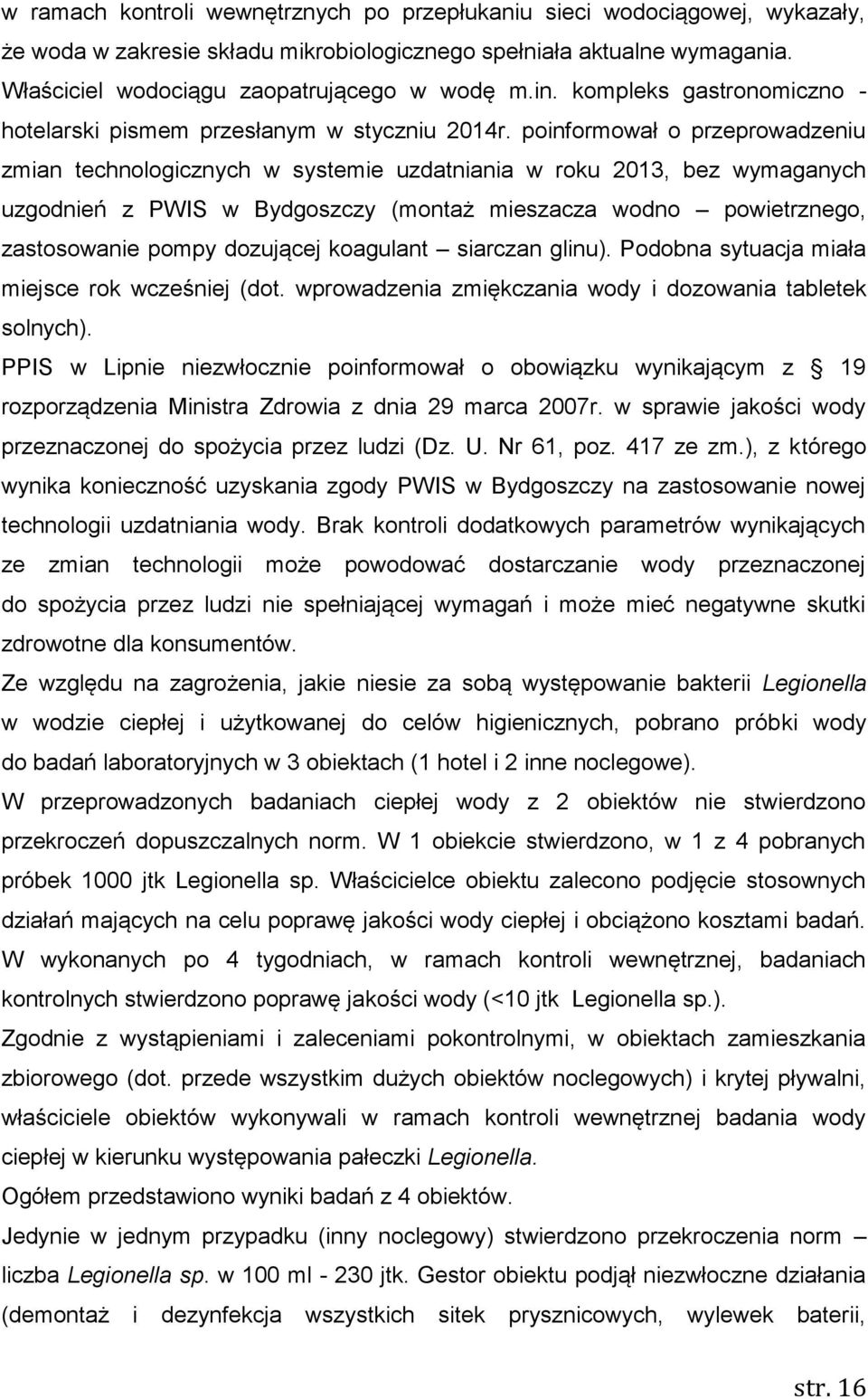 poinformował o przeprowadzeniu zmian technologicznych w systemie uzdatniania w roku 2013, bez wymaganych uzgodnień z PWIS w Bydgoszczy (montaż mieszacza wodno powietrznego, zastosowanie pompy