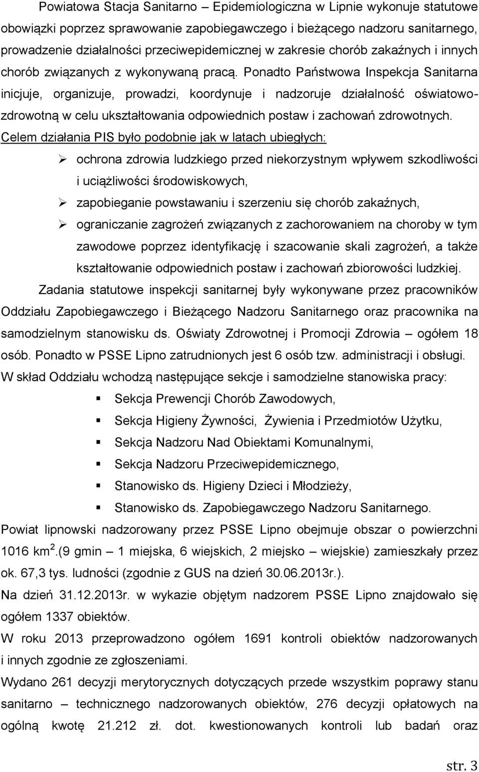 Ponadto Państwowa Inspekcja Sanitarna inicjuje, organizuje, prowadzi, koordynuje i nadzoruje działalność oświatowozdrowotną w celu ukształtowania odpowiednich postaw i zachowań zdrowotnych.