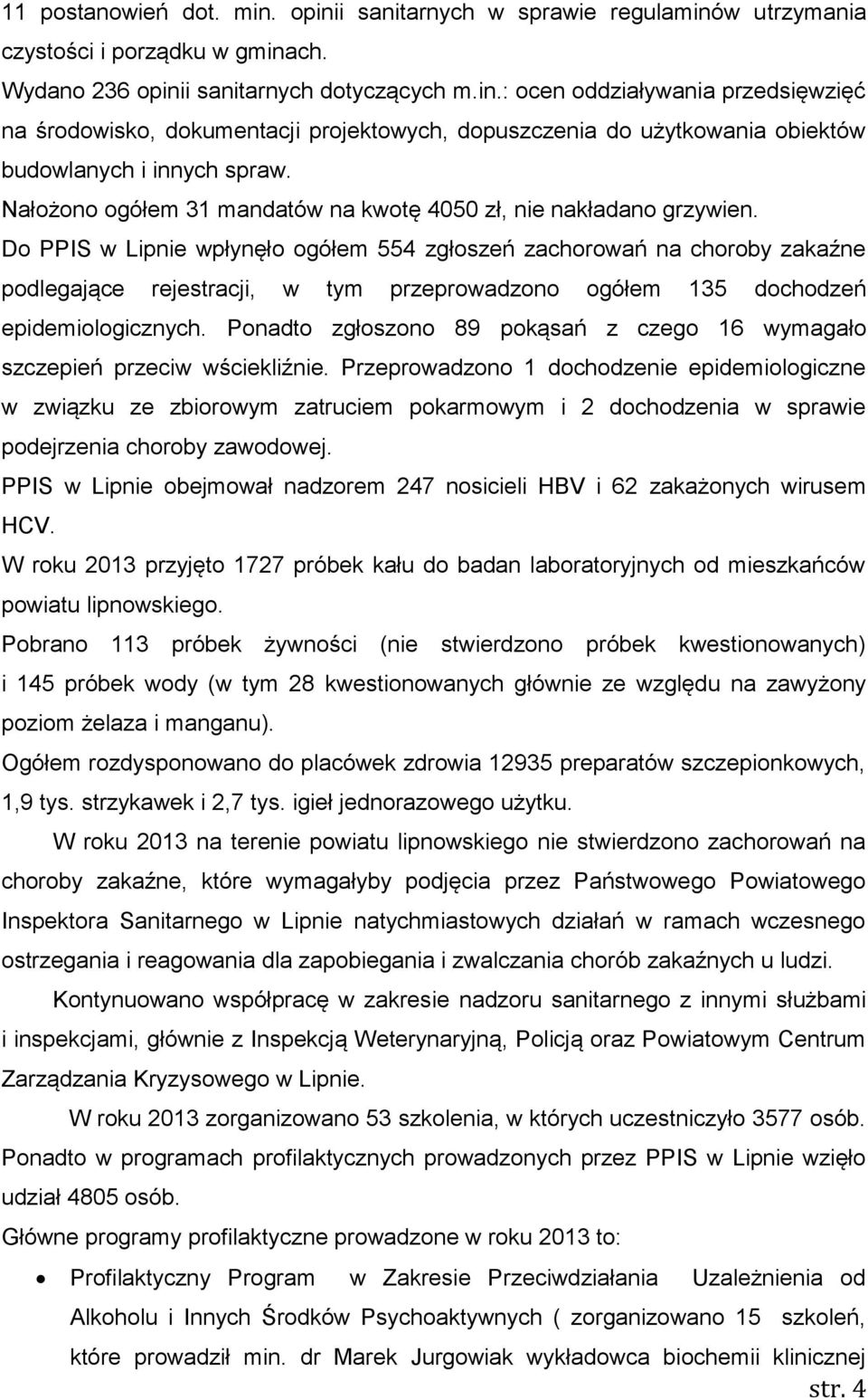 Do PPIS w Lipnie wpłynęło ogółem 554 zgłoszeń zachorowań na choroby zakaźne podlegające rejestracji, w tym przeprowadzono ogółem 135 dochodzeń epidemiologicznych.