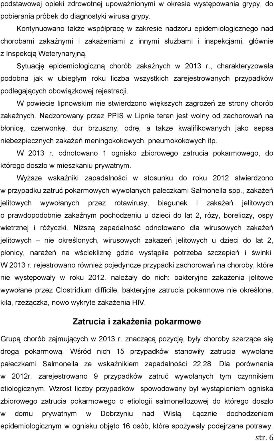 Sytuację epidemiologiczną chorób zakaźnych w 2013 r., charakteryzowała podobna jak w ubiegłym roku liczba wszystkich zarejestrowanych przypadków podlegających obowiązkowej rejestracji.