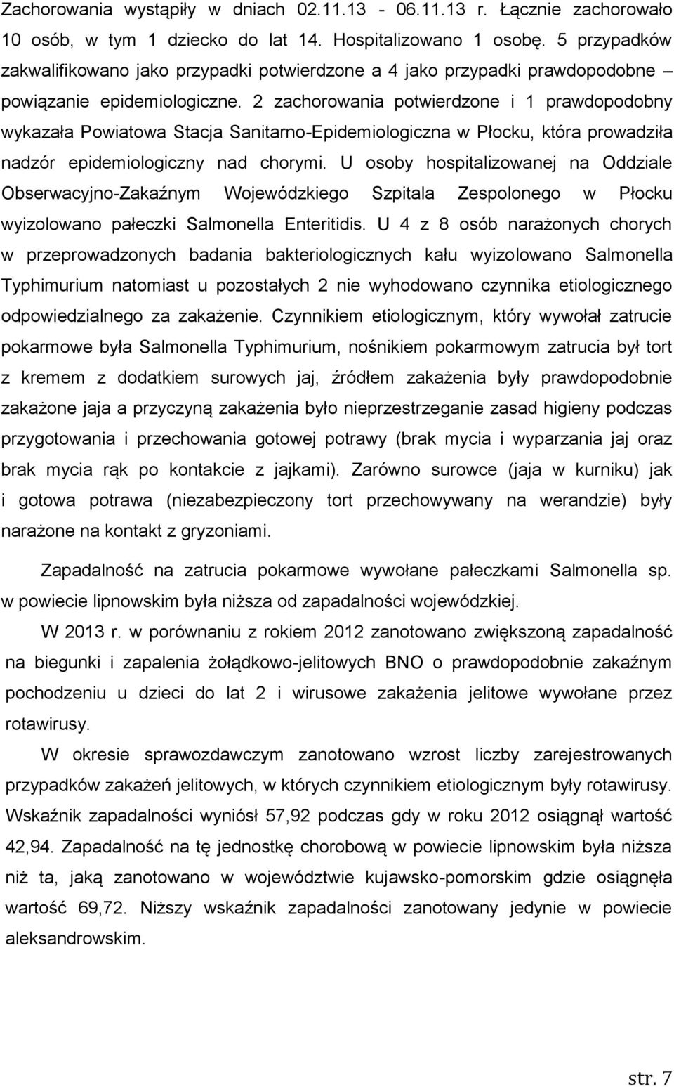 2 zachorowania potwierdzone i 1 prawdopodobny wykazała Powiatowa Stacja Sanitarno-Epidemiologiczna w Płocku, która prowadziła nadzór epidemiologiczny nad chorymi.