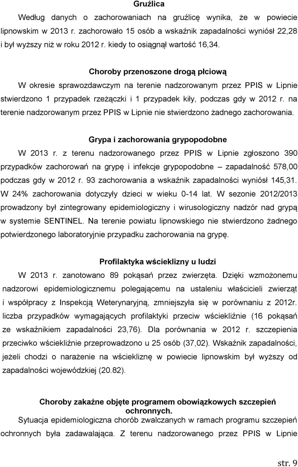 Choroby przenoszone drogą płciową W okresie sprawozdawczym na terenie nadzorowanym przez PPIS w Lipnie stwierdzono 1 przypadek rzeżączki i 1 przypadek kiły, podczas gdy w 2012 r.