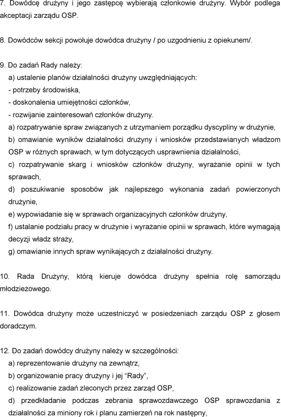 a) rozpatrywanie spraw związanych z utrzymaniem porządku dyscypliny w drużynie, b) omawianie wyników działalności drużyny i wniosków przedstawianych władzom OSP w różnych sprawach, w tym dotyczących