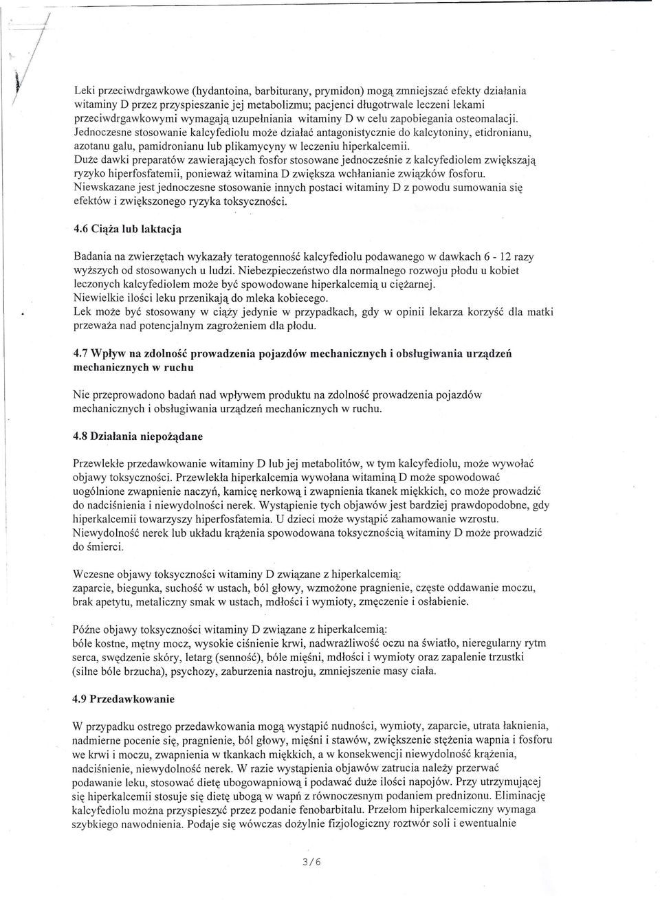 Jednoczesne stosowanie kalcyfediolu może działać antagonistycznie do kalcytoniny, etidronianu, azotanu galu, pamidronianu lub plikamycyny w leczeniu hiperkalcemii.