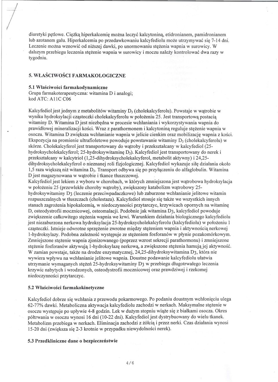 WŁAŚCIWOŚCI FARMAKOLOGICZNE 5.1 Właściwości farmakodynamiczne Grupa farmakoterapeutyczna: witamina D i analogi; kod ATC: AIIC C06 Kalcyfediol jest jednym z metabolitów witaminy D3 (cholekalcyferolu).