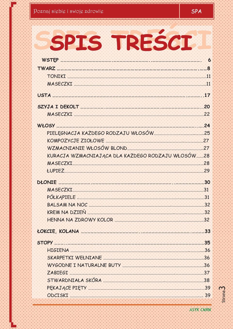 28 ŁUPIEŻ 29 DŁONIE... 30 MASECZKI. 31 PÓŁKĄPIELE... 31 BALSAM NA NOC.... 32 KREM NA DZIEŃ.....32 HENNA NA ZDROWY KOLOR...32 ŁOKCIE, KOLANA.