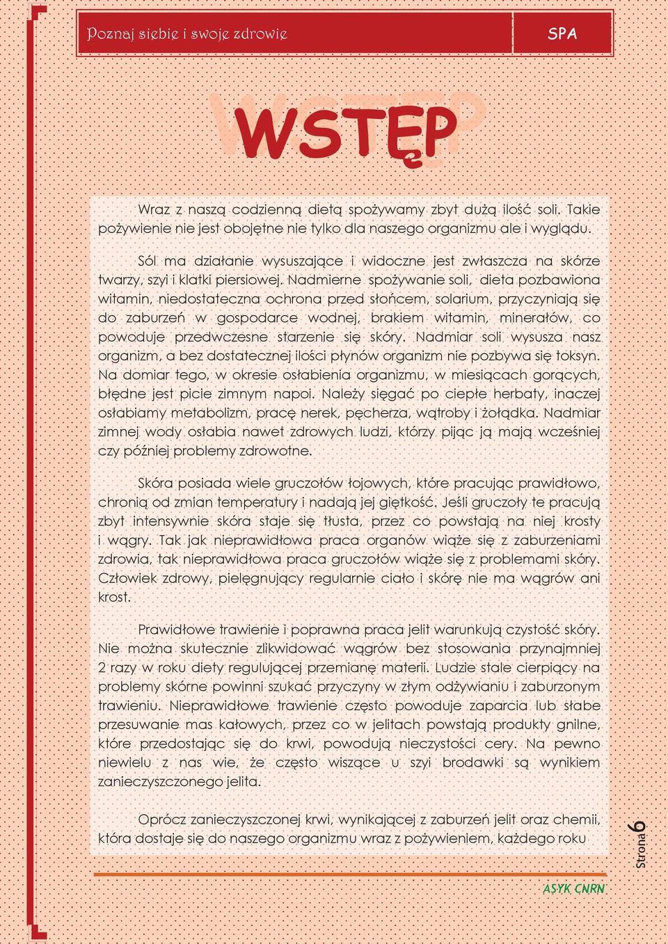 Nadmierne spożywanie soli, dieta pozbawiona witamin, niedostateczna ochrona przed słońcem, solarium, przyczyniają się do zaburzeń w gospodarce wodnej, brakiem witamin, minerałów, co powoduje