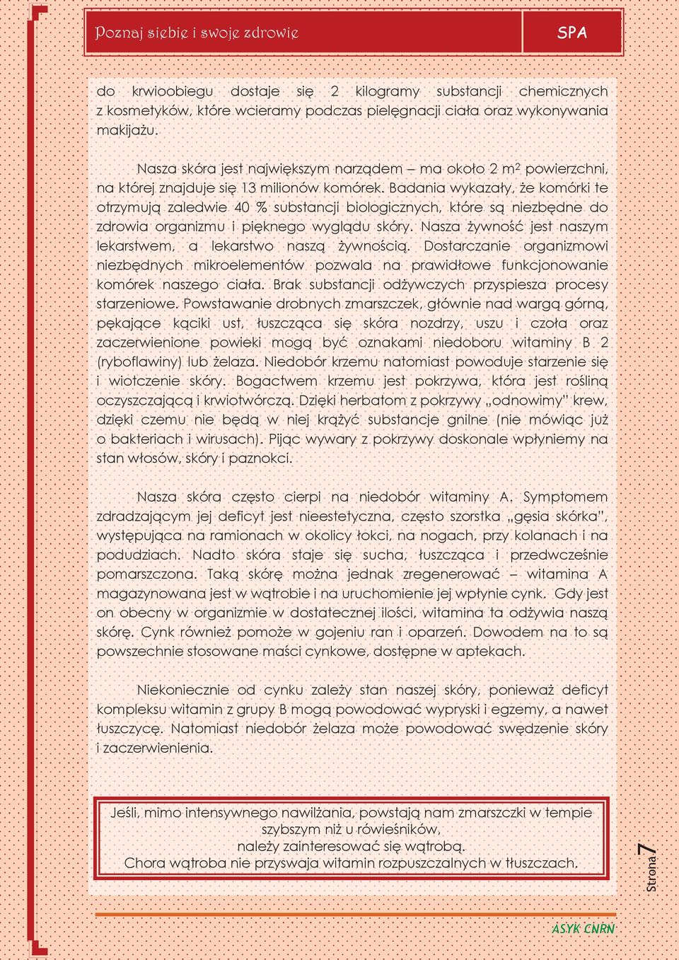 Badania wykazały, że komórki te otrzymują zaledwie 40 % substancji biologicznych, które są niezbędne do zdrowia organizmu i pięknego wyglądu skóry.